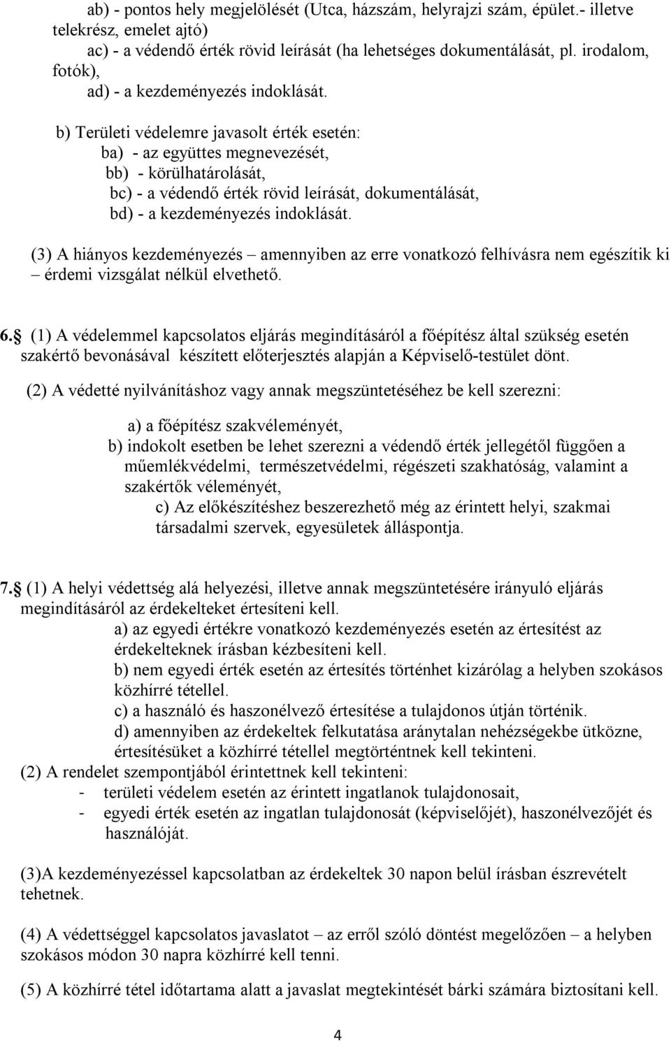 b) Területi védelemre javasolt érték esetén: ba) - az együttes megnevezését, bb) - körülhatárolását, bc) - a védendő érték rövid leírását, dokumentálását, bd) - a kezdeményezés indoklását.