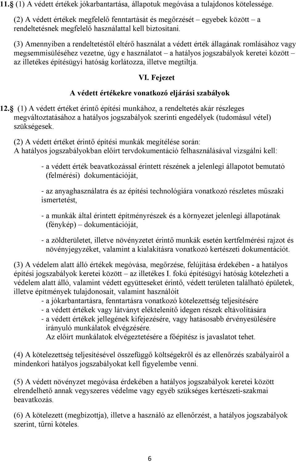 (3) Amennyiben a rendeltetéstől eltérő használat a védett érték állagának romlásához vagy megsemmisüléséhez vezetne, úgy e használatot a hatályos jogszabályok keretei között az illetékes építésügyi