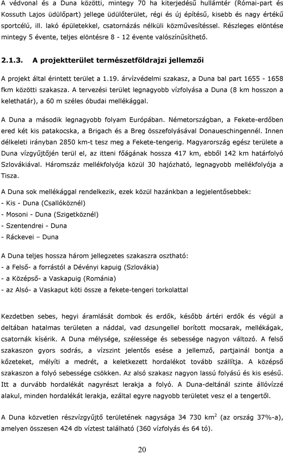 A projektterület természetföldrajzi jellemzői A projekt által érintett terület a 1.19. árvízvédelmi szakasz, a Duna bal part 1655-1658 fkm közötti szakasza.