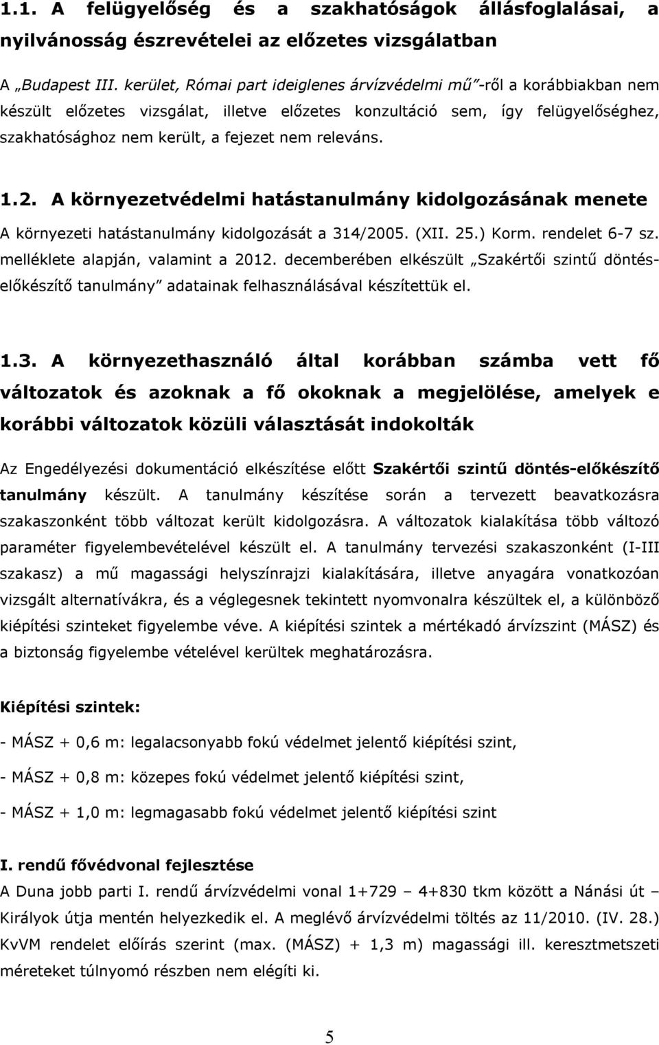 releváns. 1.2. A környezetvédelmi hatástanulmány kidolgozásának menete A környezeti hatástanulmány kidolgozását a 314/2005. (XII. 25.) Korm. rendelet 6-7 sz. melléklete alapján, valamint a 2012.