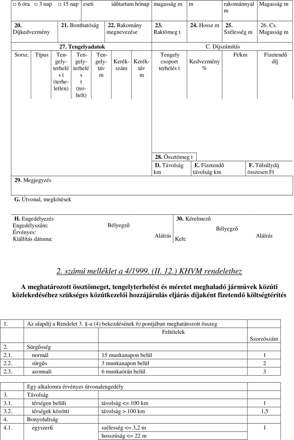 Típus Ten- Ten- Ten- Tengely Ft/km gely- gely- gely- Kerék- Kerék- csoport Kedvezmény terhelé s t (terheletlen) terhelé s t (terhelt) táv m szám táv m terhelés t % Fizetendı díj 29. Megjegyzés 28.