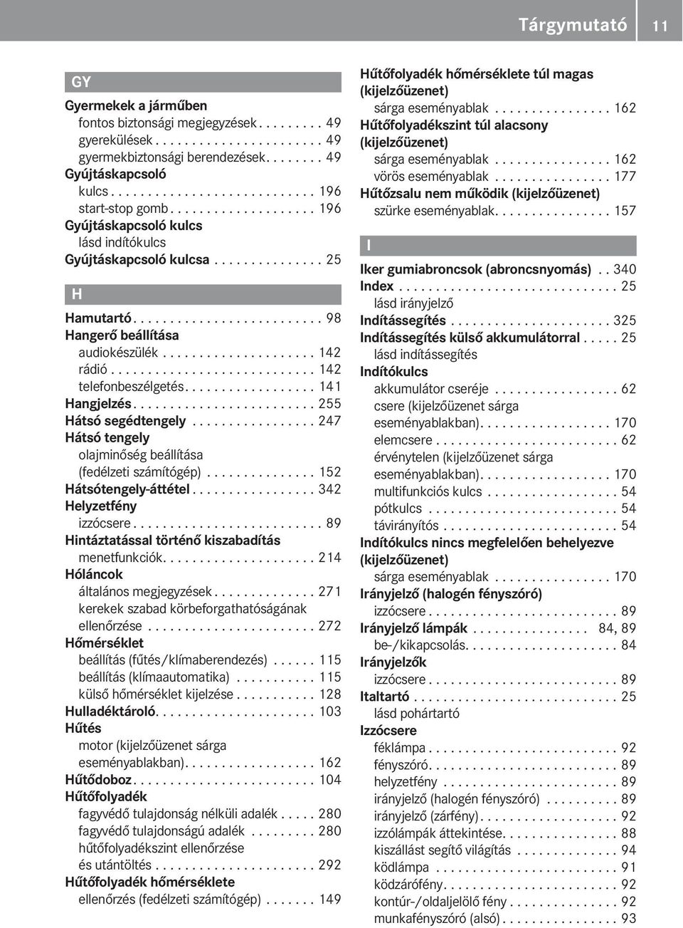 ......................... 98 Hangerő beállítása audiokészülék..................... 142 rádió............................ 142 telefonbeszélgetés.................. 141 Hangjelzés.