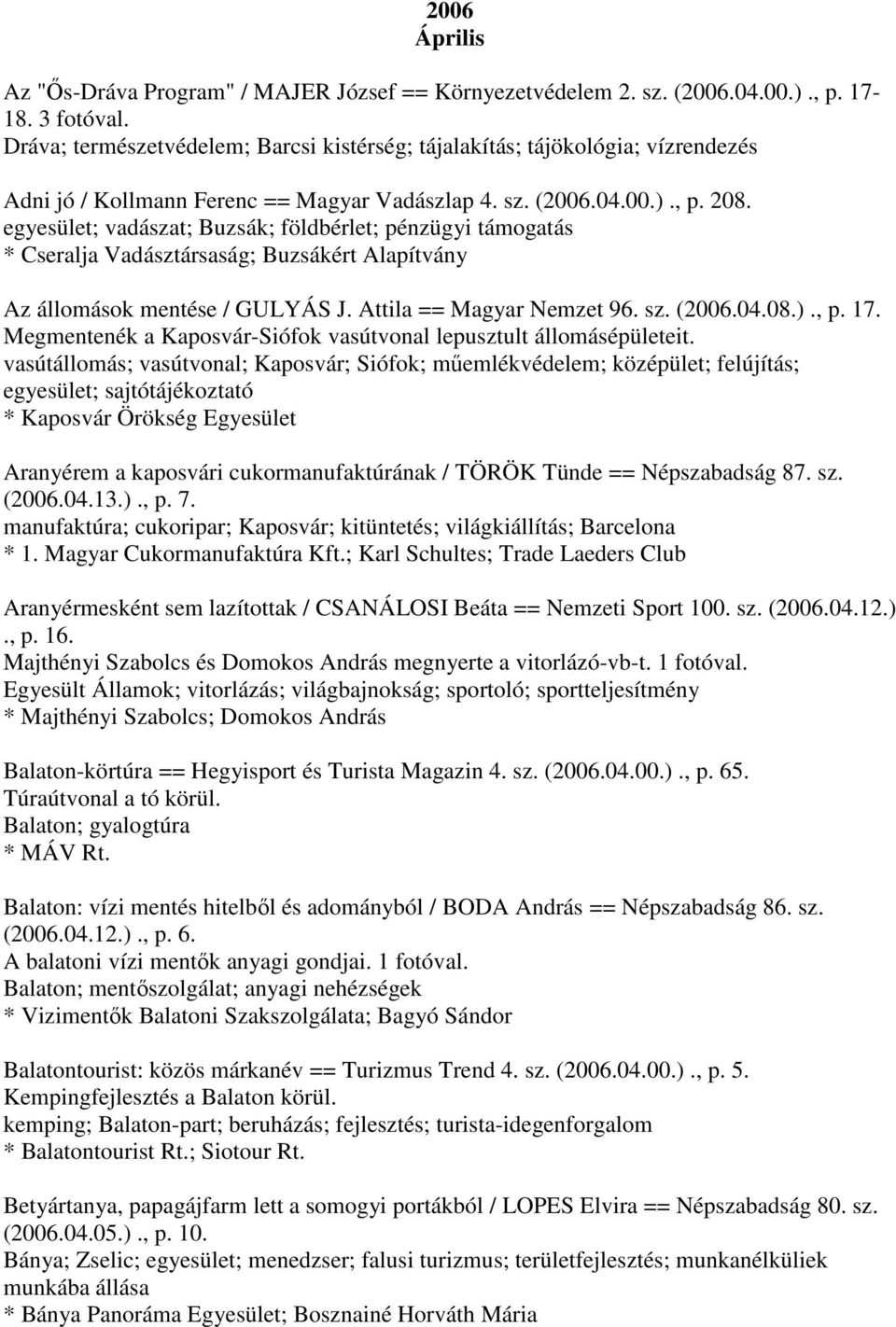 egyesület; vadászat; Buzsák; földbérlet; pénzügyi támogatás * Cseralja Vadásztársaság; Buzsákért Alapítvány Az állomások mentése / GULYÁS J. Attila == Magyar Nemzet 96. sz. (2006.04.08.)., p. 17.