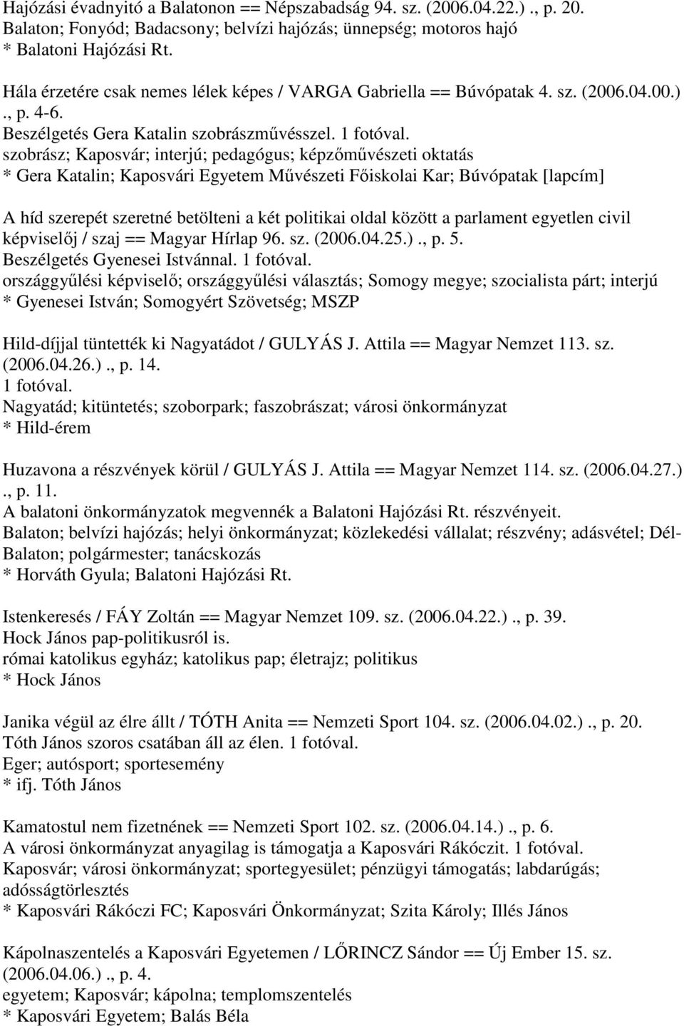 szobrász; Kaposvár; interjú; pedagógus; képzőművészeti oktatás * Gera Katalin; Kaposvári Egyetem Művészeti Főiskolai Kar; Búvópatak [lapcím] A híd szerepét szeretné betölteni a két politikai oldal