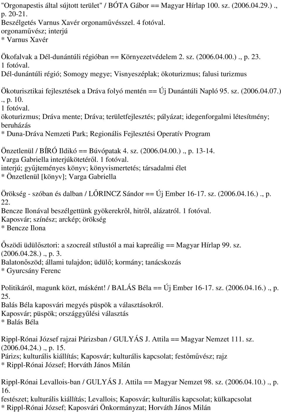 Dél-dunántúli régió; Somogy megye; Visnyeszéplak; ökoturizmus; falusi turizmus Ökoturisztikai fejlesztések a Dráva folyó mentén == Új Dunántúli Napló 95. sz. (2006.04.07.)., p. 10. 1 fotóval.