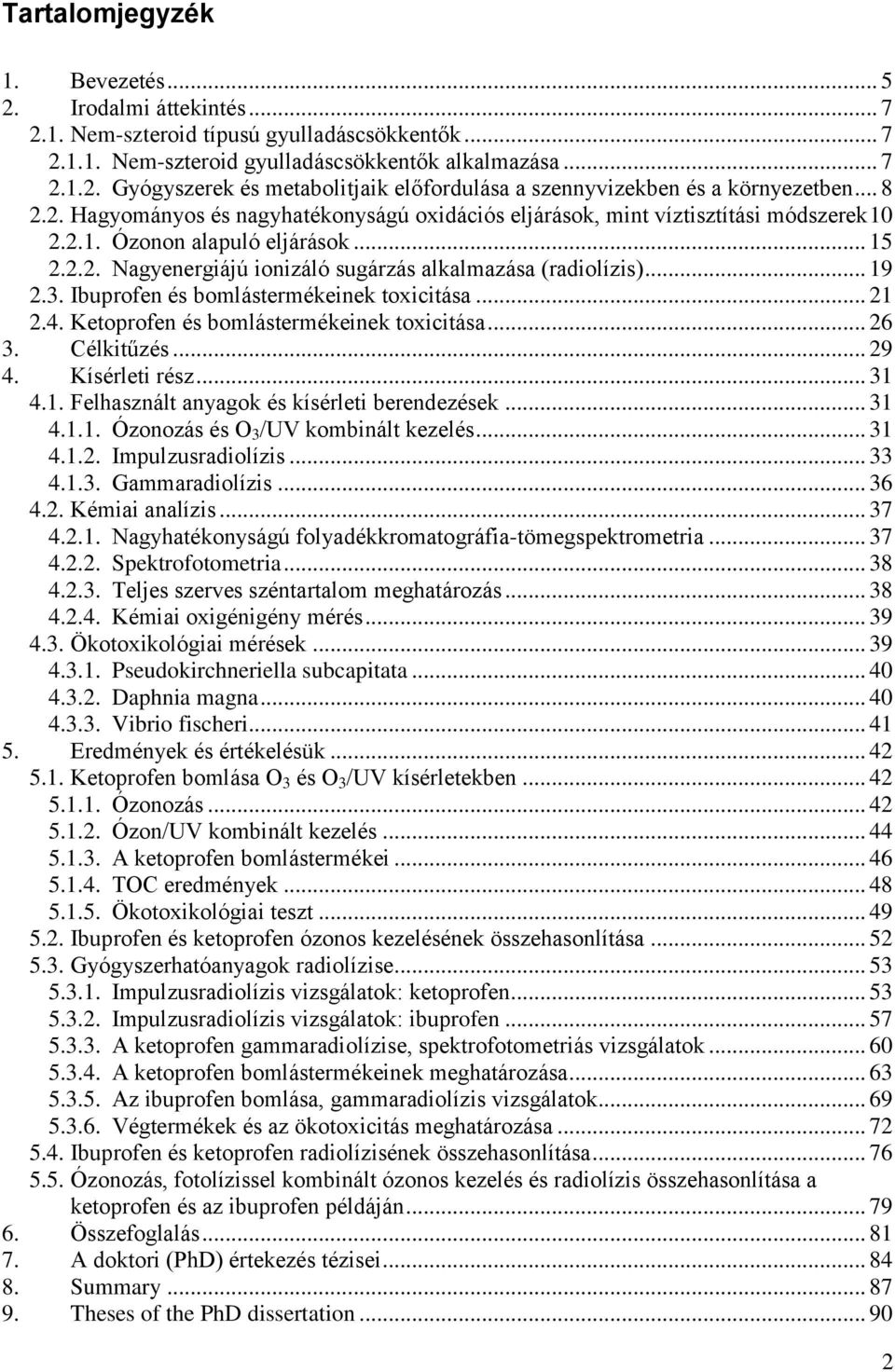 .. 19 2.3. Ibuprofen és bomlástermékeinek toxicitása... 21 2.4. Ketoprofen és bomlástermékeinek toxicitása... 26 3. Célkitűzés... 29 4. Kísérleti rész... 31 4.1. Felhasznált anyagok és kísérleti berendezések.