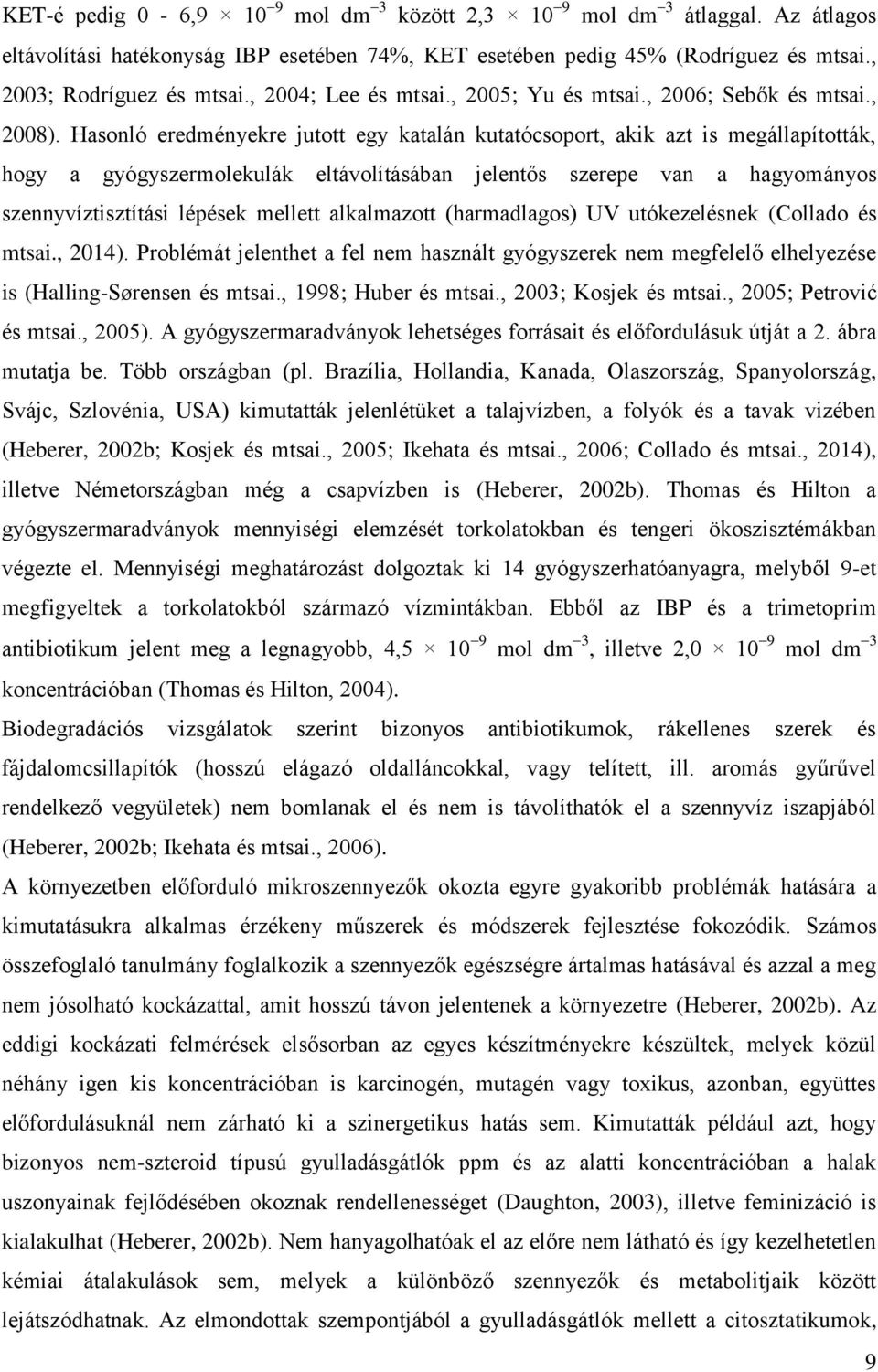 Hasonló eredményekre jutott egy katalán kutatócsoport, akik azt is megállapították, hogy a gyógyszermolekulák eltávolításában jelentős szerepe van a hagyományos szennyvíztisztítási lépések mellett