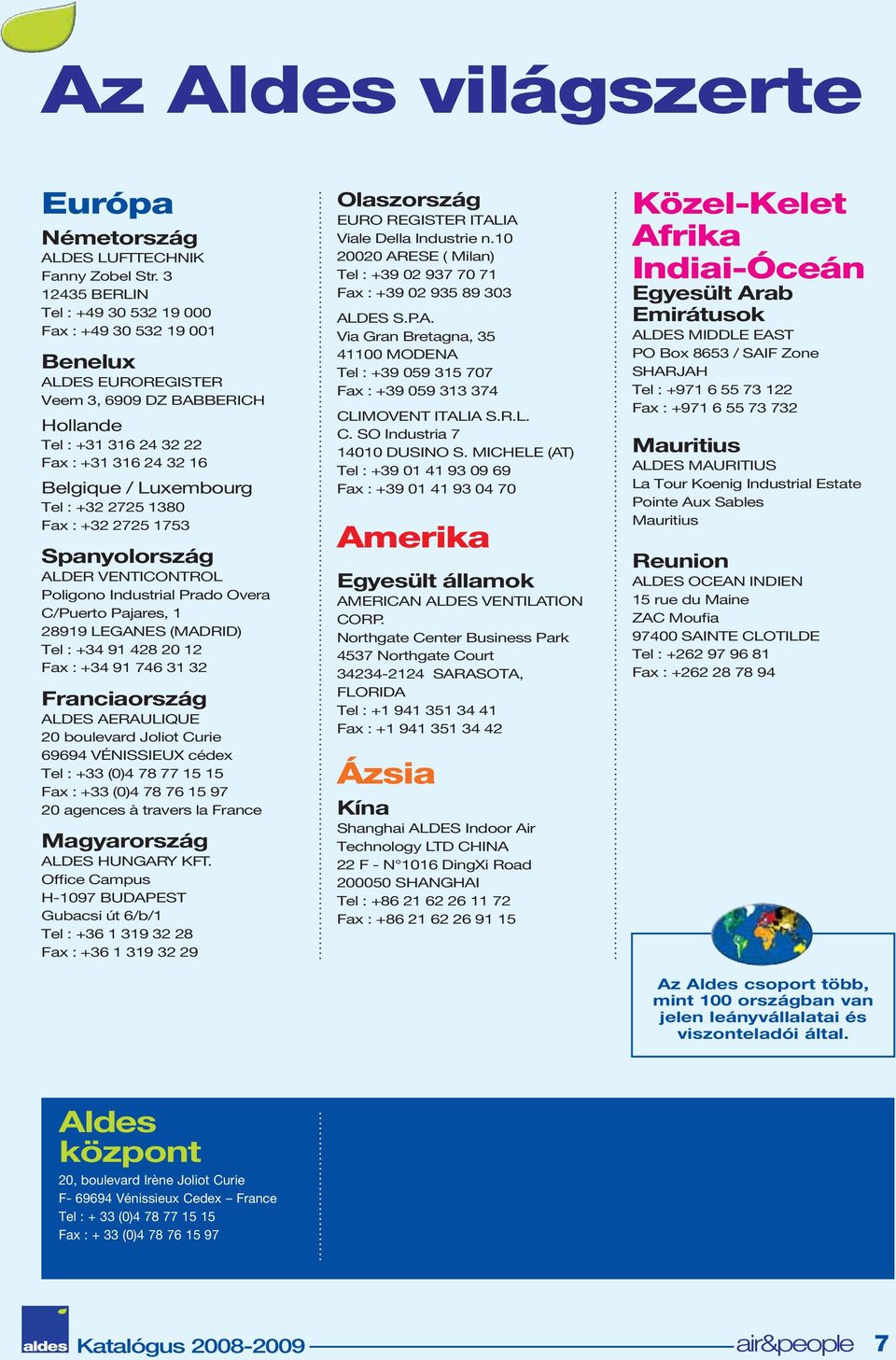 +32 2725 1380 Fax : +32 2725 1753 Spanyolország ALDER VENTICONTROL Poligono Industrial Prado Overa C/Puerto Pajares, 1 28919 LEGANES (MADRID) Tel : +34 91 428 20 12 Fax : +34 91 746 31 32