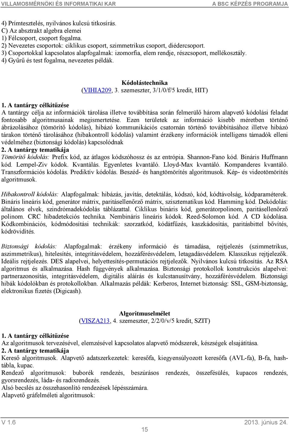 szemeszter, 3/1/0/f/5 kredit, HIT) A tantárgy célja az információk tárolása illetve továbbítása során felmerülő három alapvető kódolási feladat fontosabb algoritmusainak megismertetése.