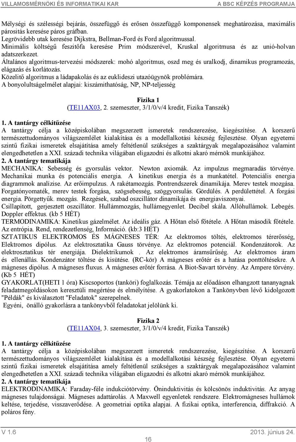 Általános algoritmus-tervezési módszerek: mohó algoritmus, oszd meg és uralkodj, dinamikus programozás, elágazás és korlátozás.