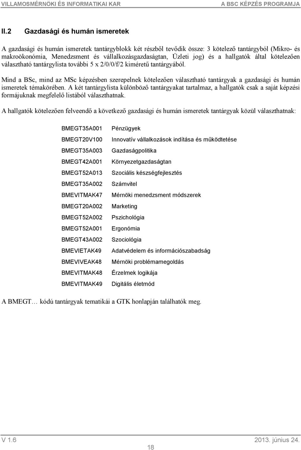 Mind a BSc, mind az MSc képzésben szerepelnek kötelezően választható tantárgyak a gazdasági és humán ismeretek témakörében.