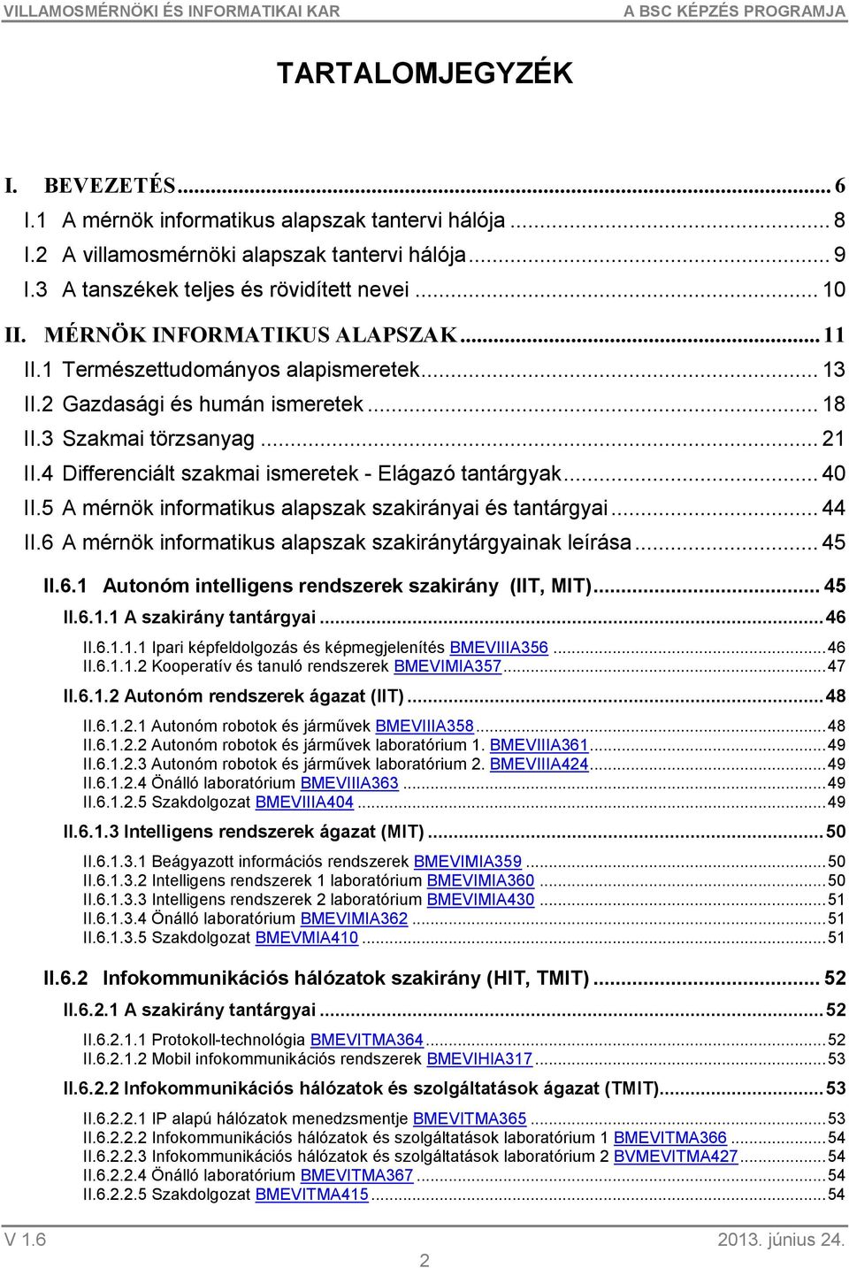 4 Differenciált szakmai ismeretek - Elágazó tantárgyak... 40 II.5 A mérnök informatikus alapszak szakirányai és tantárgyai... 44 II.6 A mérnök informatikus alapszak szakiránytárgyainak leírása... 45 II.