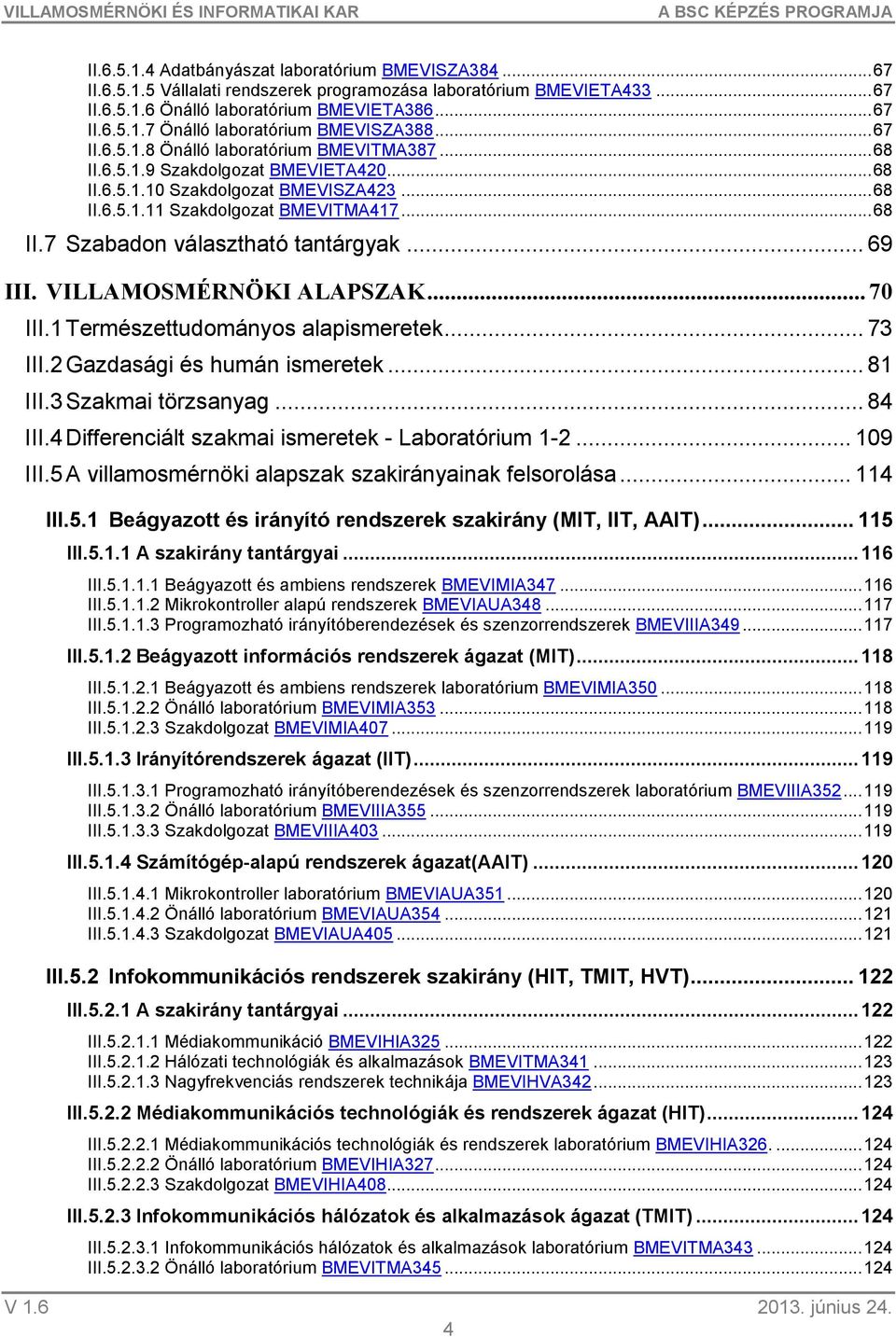 .. 69 III. VILLAMOSMÉRNÖKI ALAPSZAK... 70 III.1 Természettudományos alapismeretek... 73 III.2 Gazdasági és humán ismeretek... 81 III.3 Szakmai törzsanyag... 84 III.