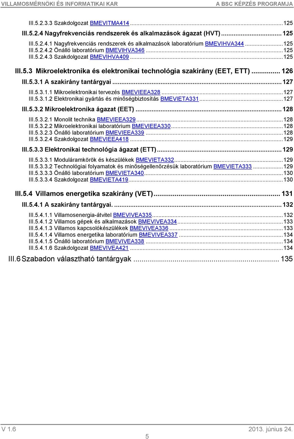 .. 127 III.5.3.1.1 Mikroelektronikai tervezés BMEVIEEA328... 127 III.5.3.1.2 Elektronikai gyártás és minőségbiztosítás BMEVIETA331... 127 III.5.3.2 Mikroelektronika ágazat (EET)... 128 III.5.3.2.1 Monolit technika BMEVIEEA329.