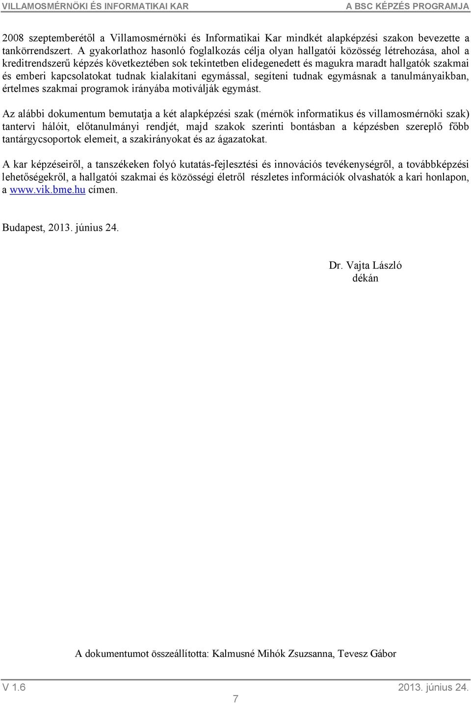 kapcsolatokat tudnak kialakítani egymással, segíteni tudnak egymásnak a tanulmányaikban, értelmes szakmai programok irányába motiválják egymást.