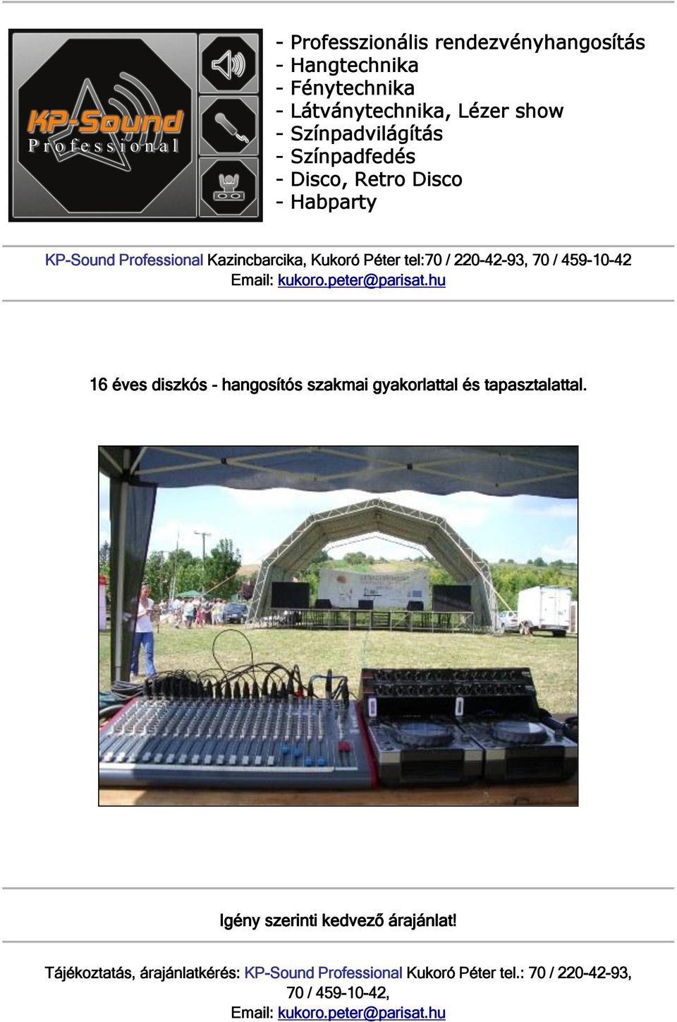 Email: kukoro.peter@parisat.hu 16 éves diszkós - hangosítós szakmai gyakorlattal és tapasztalattal.