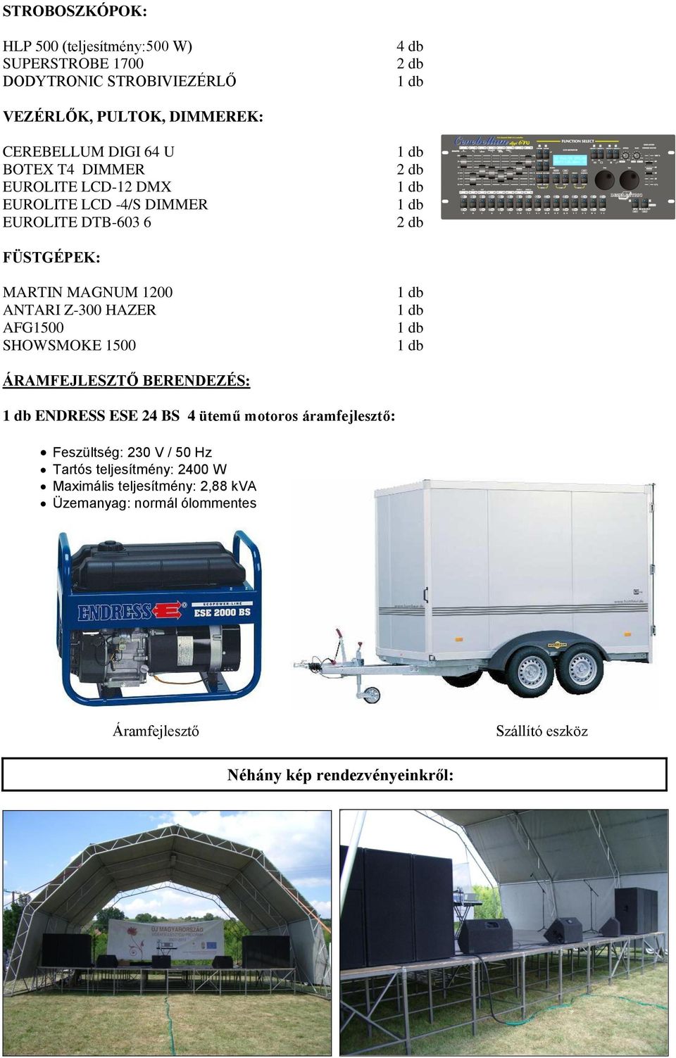 AFG1500 SHOWSMOKE 1500 ÁRAMFEJLESZTŐ BERENDEZÉS: ENDRESS ESE 24 BS 4 ütemű motoros áramfejlesztő: Feszültség: 230 V / 50 Hz Tartós