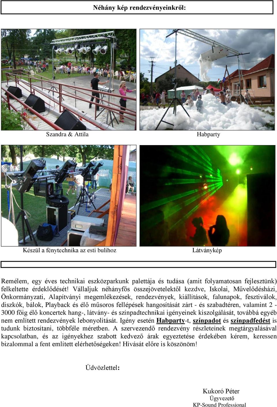 Vállaljuk néhányfős összejövetelektől kezdve, Iskolai, Művelődésházi, Önkormányzati, Alapítványi megemlékezések, rendezvények, kiállítások, falunapok, fesztiválok, diszkók, bálok, Playback és élő