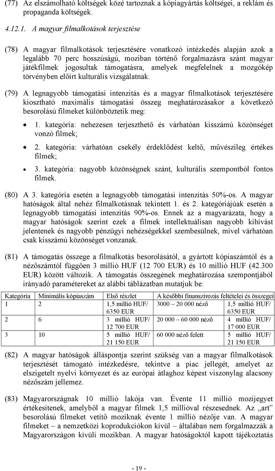 játékfilmek jogosultak támogatásra, amelyek megfelelnek a mozgókép törvényben előírt kulturális vizsgálatnak.