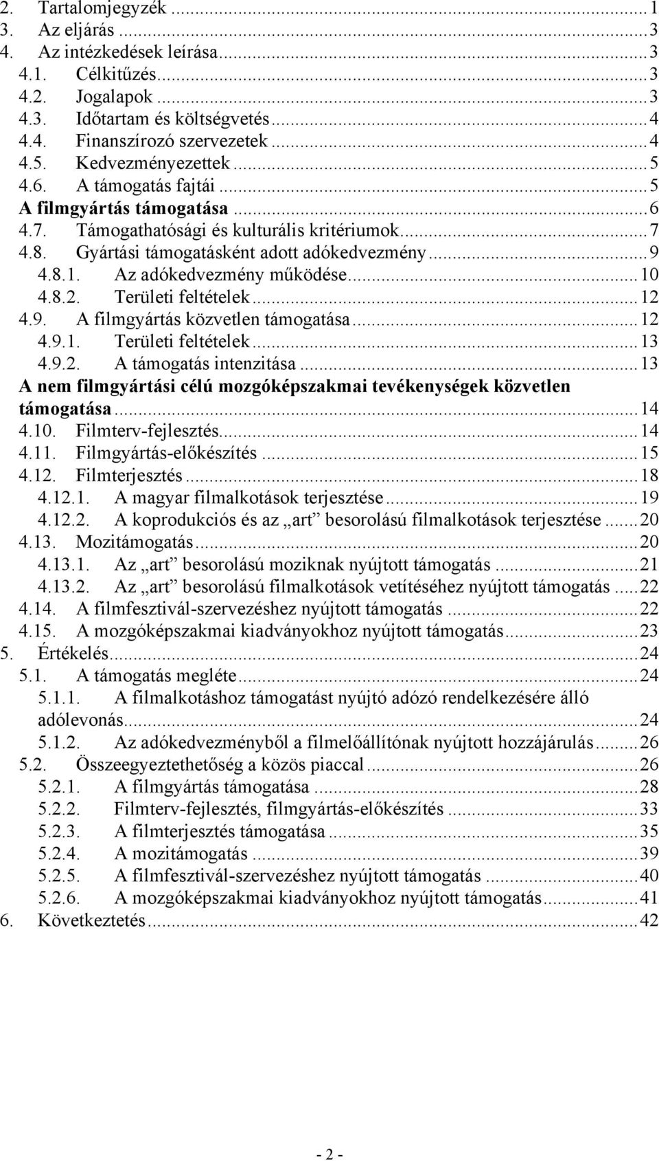 Az adókedvezmény működése...10 4.8.2. Területi feltételek...12 4.9. A filmgyártás közvetlen támogatása...12 4.9.1. Területi feltételek...13 4.9.2. A támogatás intenzitása.
