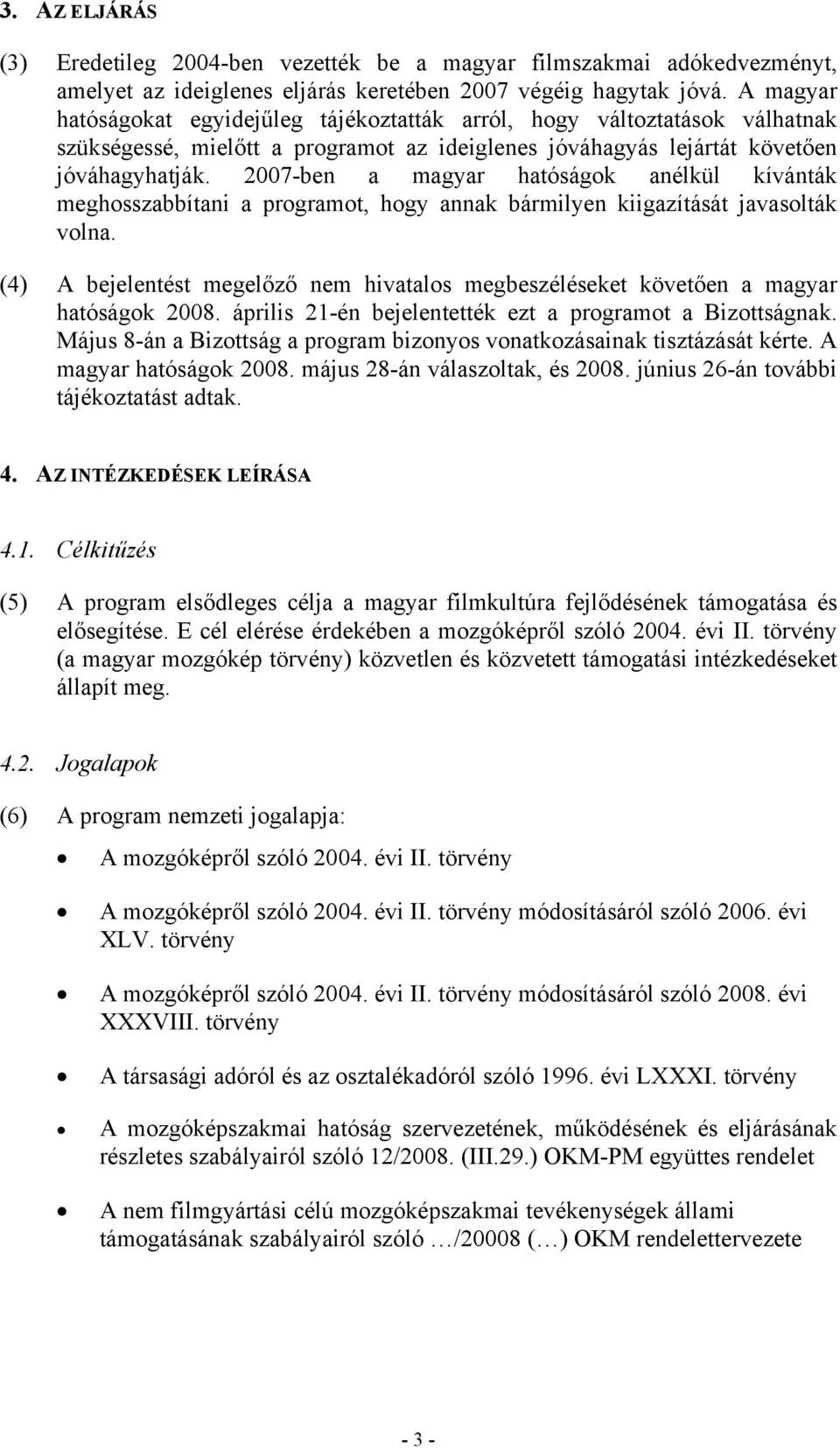 2007-ben a magyar hatóságok anélkül kívánták meghosszabbítani a programot, hogy annak bármilyen kiigazítását javasolták volna.