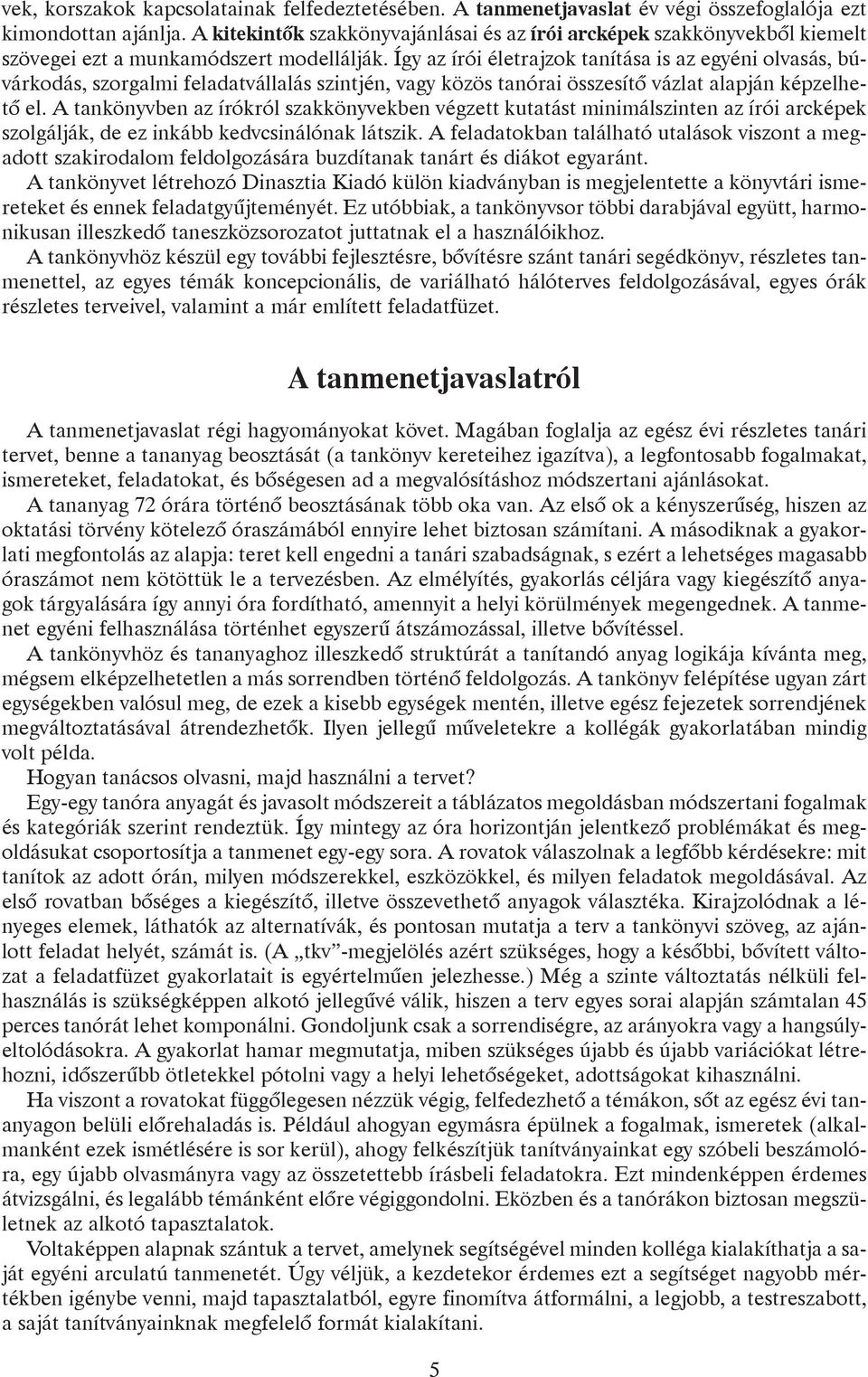 Így az írói életrajzok tanítása is az egyéni olvasás, búvárkodás, szorgalmi feladatvállalás szintjén, vagy közös tanórai összesítõ vázlat alapján képzelhetõ el.