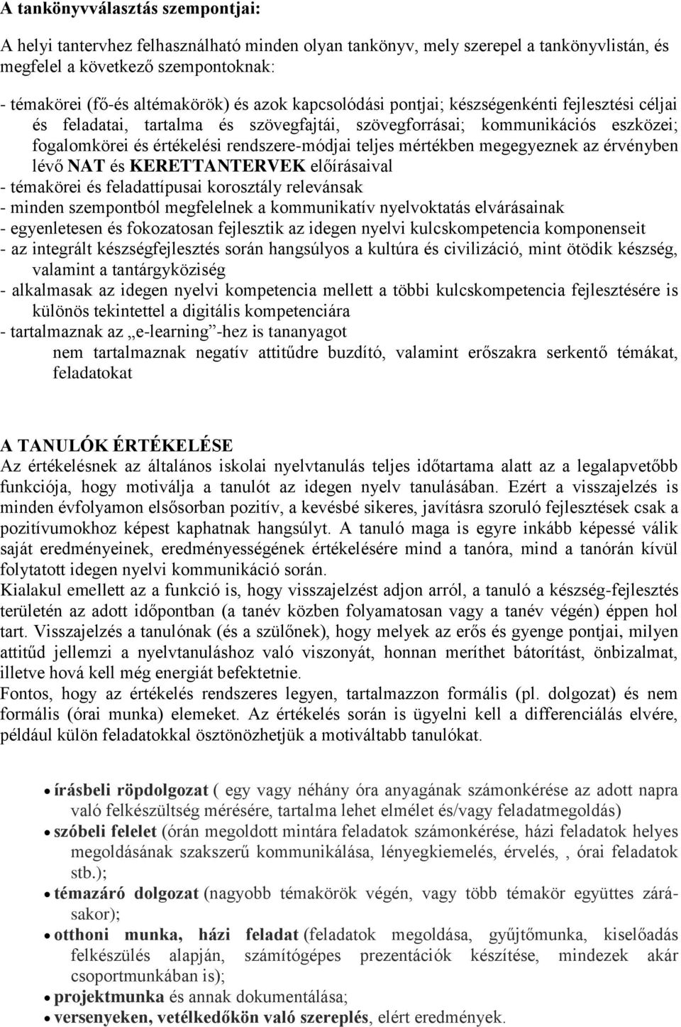 mértékben megegyeznek az érvényben lévő NAT és KERETTANTERVEK előírásaival - témakörei és feladattípusai korosztály relevánsak - minden szempontból megfelelnek a kommunikatív nyelvoktatás