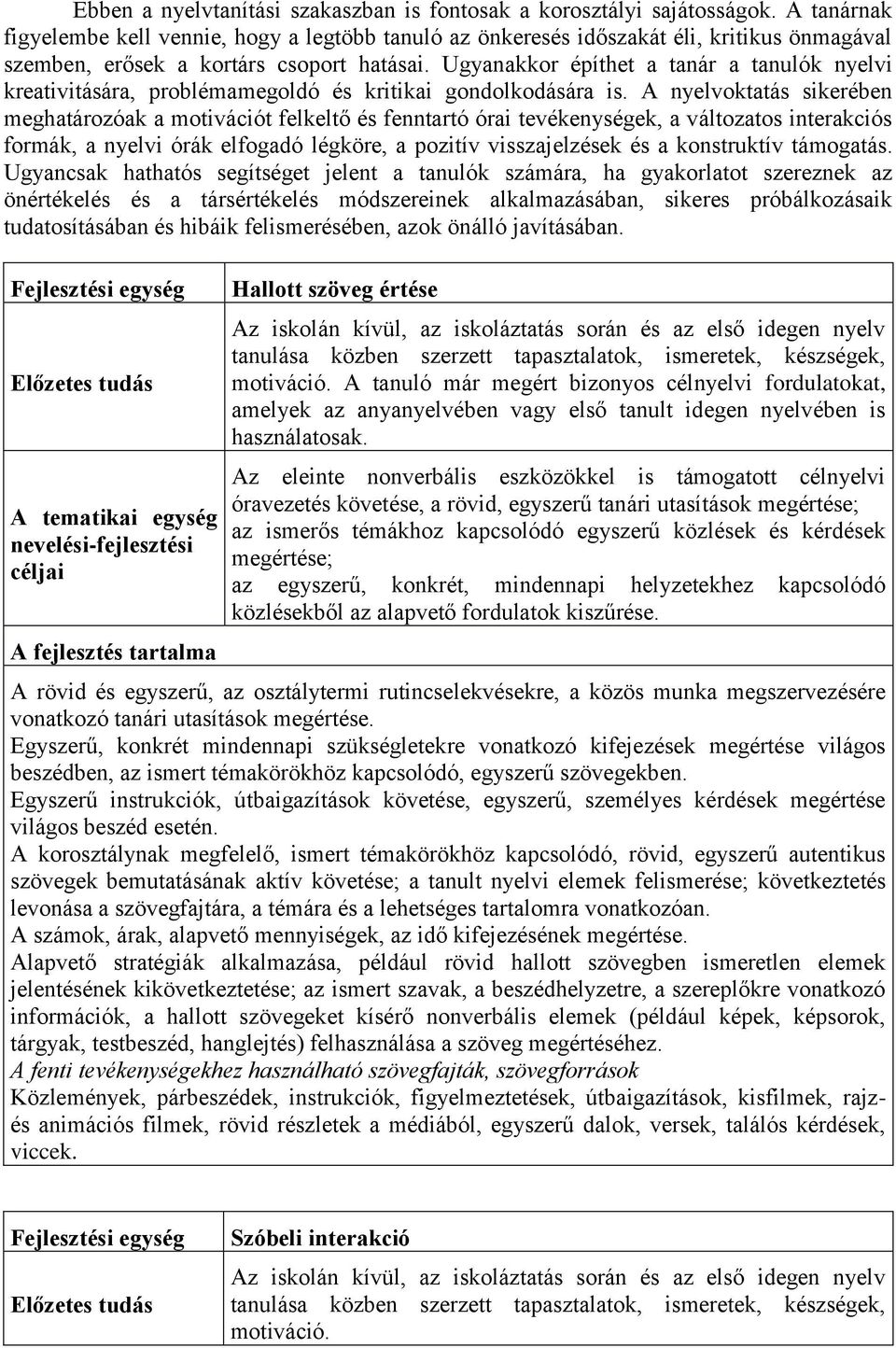 Ugyanakkor építhet a tanár a tanulók nyelvi kreativitására, problémamegoldó és kritikai gondolkodására is.