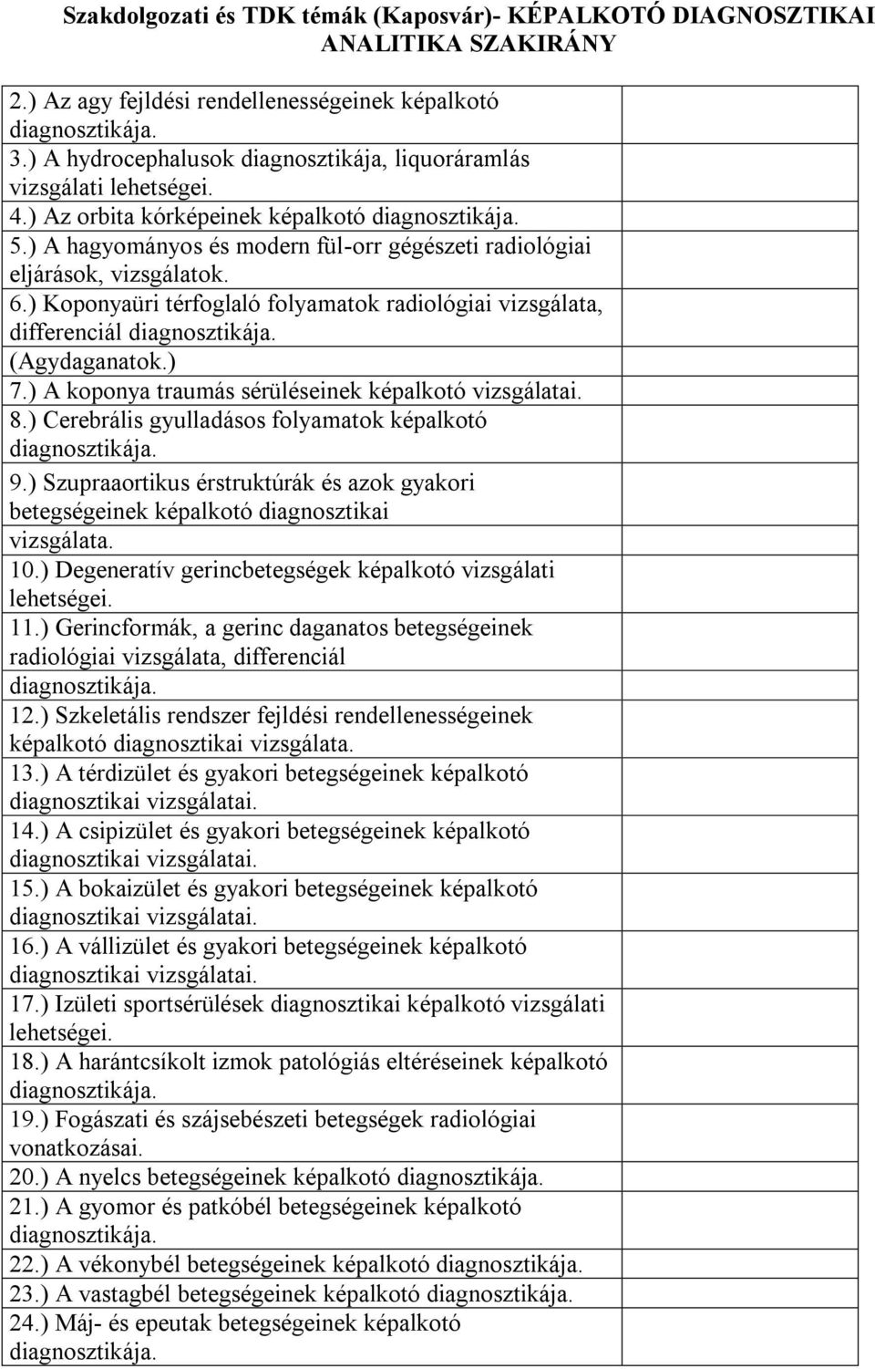 ) A hagyományos és modern fül-orr gégészeti radiológiai eljárások, vizsgálatok. 6.) Koponyaüri térfoglaló folyamatok radiológiai vizsgálata, differenciál diagnosztikája. (Agydaganatok.) 7.