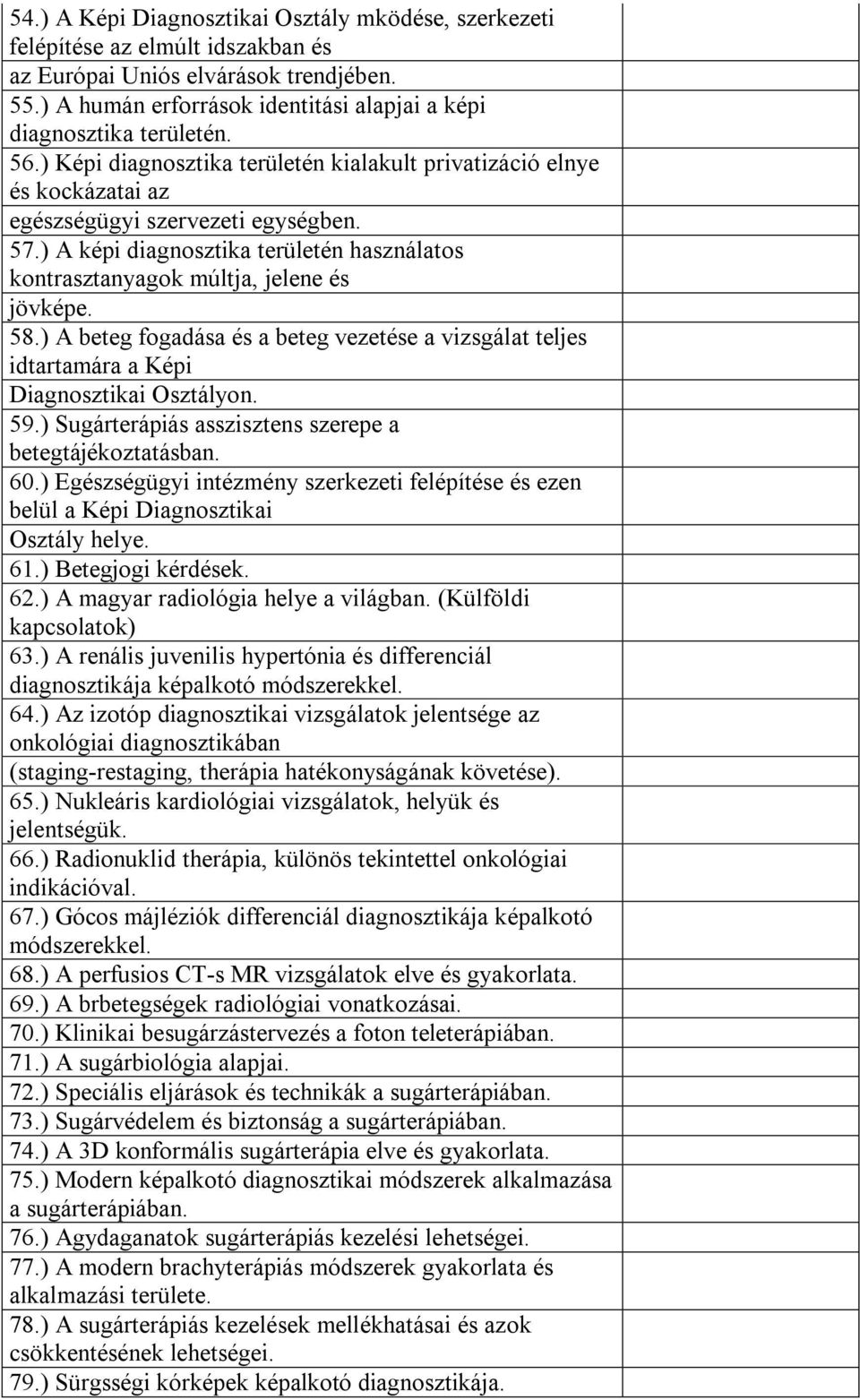 ) A képi diagnosztika területén használatos kontrasztanyagok múltja, jelene és jövképe. 58.) A beteg fogadása és a beteg vezetése a vizsgálat teljes idtartamára a Képi Diagnosztikai Osztályon. 59.