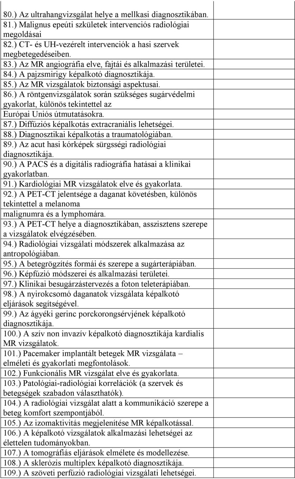 ) A röntgenvizsgálatok során szükséges sugárvédelmi gyakorlat, különös tekintettel az Európai Uniós útmutatásokra. 87.) Diffúziós képalkotás extracraniális lehetségei. 88.