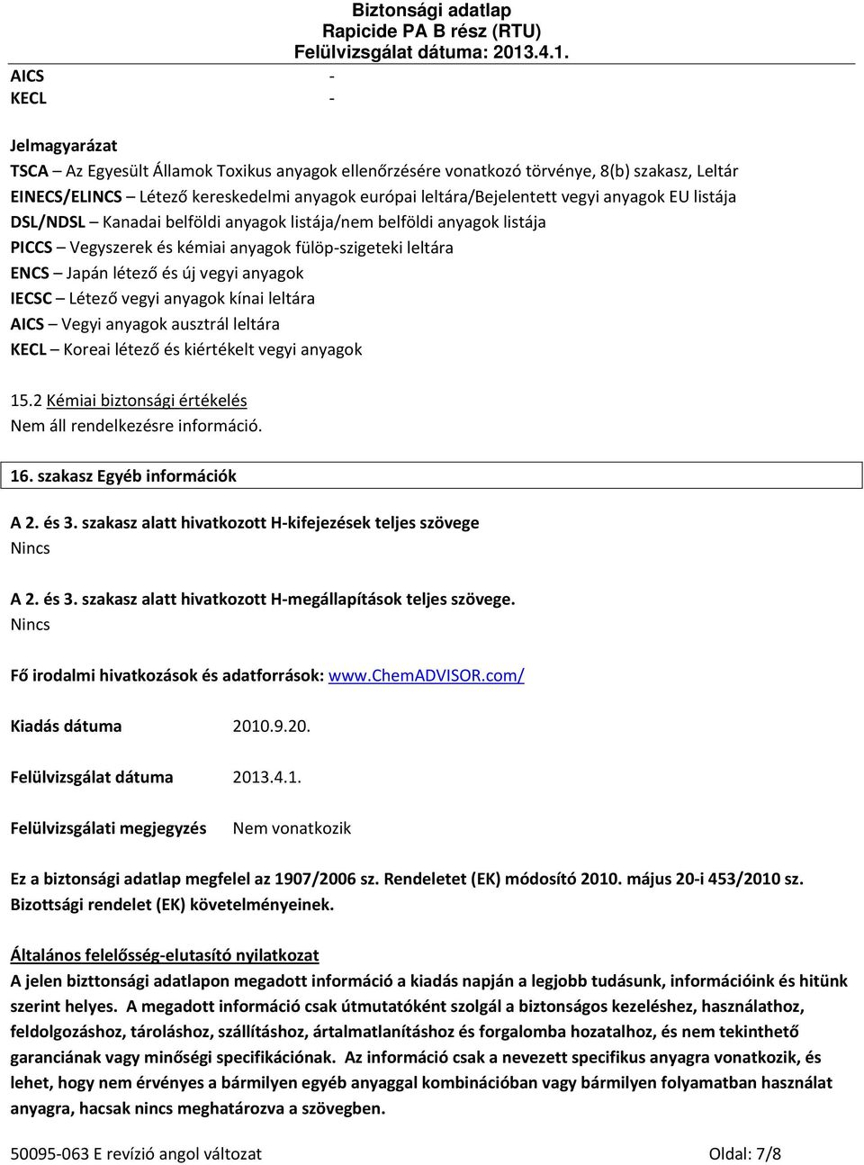 vegyi anyagok kínai leltára AICS Vegyi anyagok ausztrál leltára KECL Koreai létező és kiértékelt vegyi anyagok 15.2 Kémiai biztonsági értékelés. 16. szakasz Egyéb információk A 2. és 3.