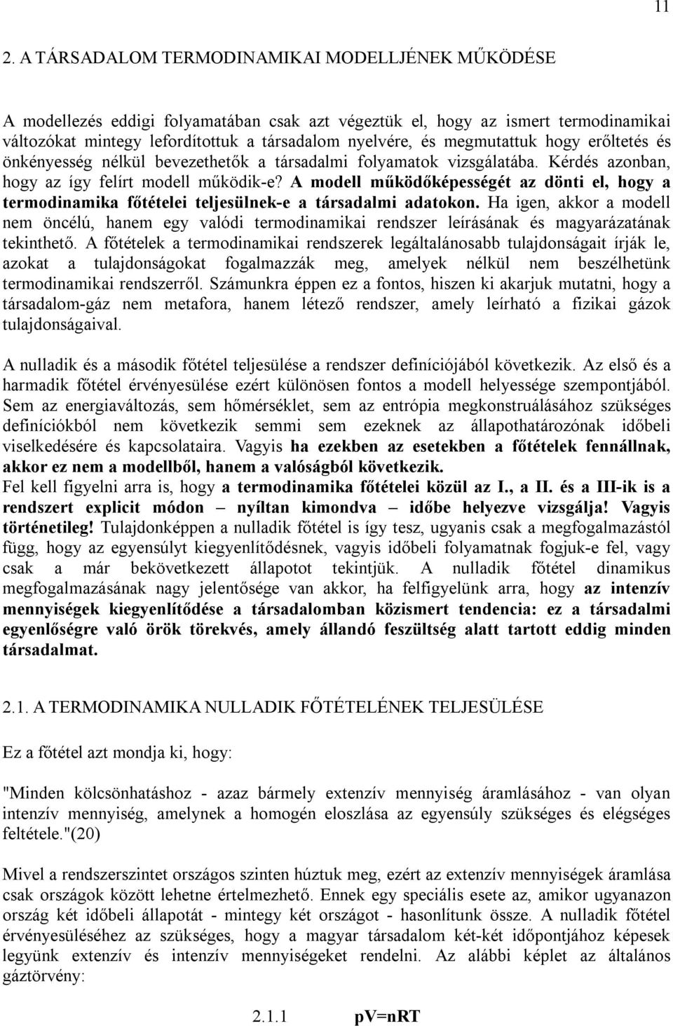 A modell működőképességét az dönti el, hogy a termodinamika főtételei teljesülnek-e a társadalmi adatokon.