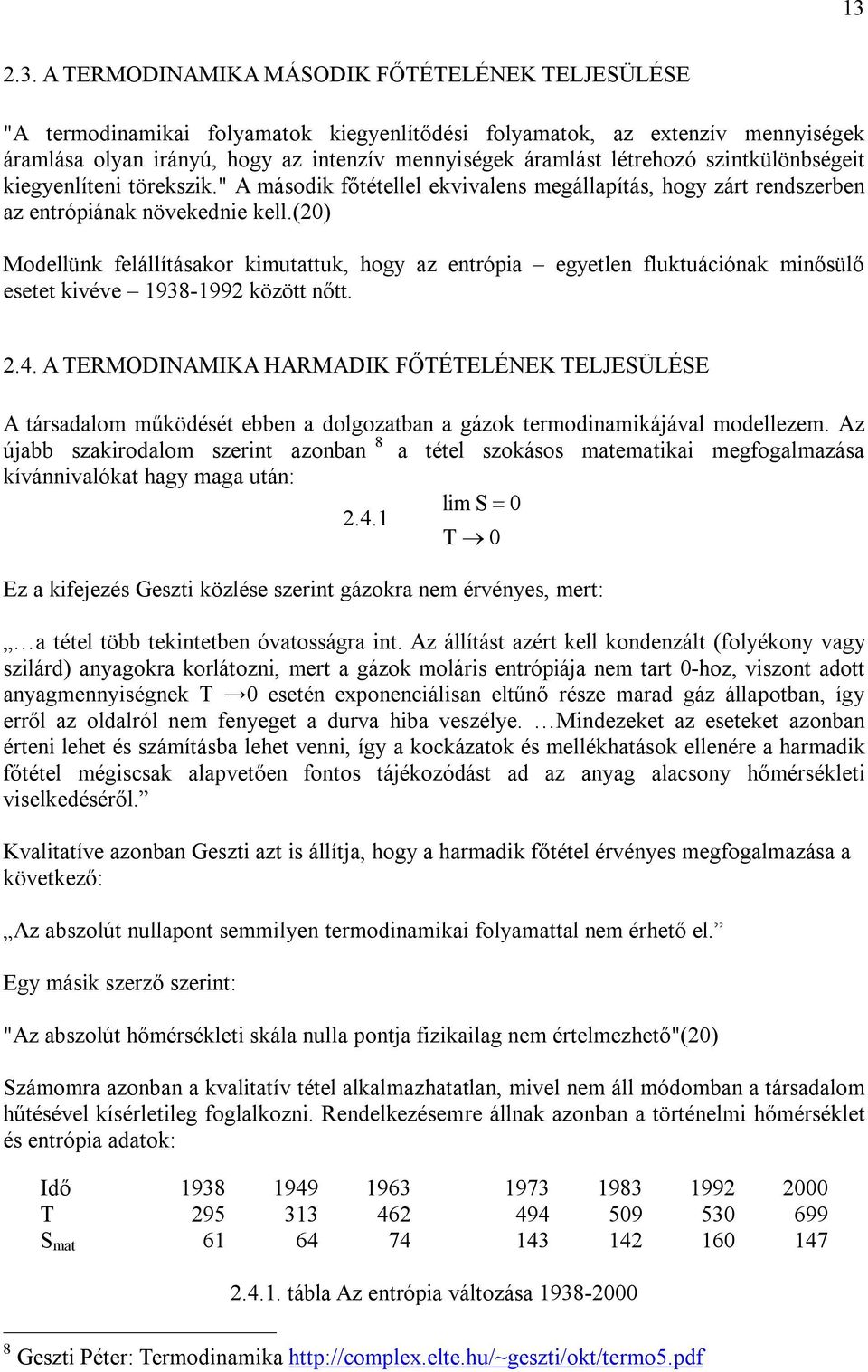 (0) Modellünk felállításakor kimutattuk, hogy az entrópia egyetlen fluktuációnak minősülő esetet kivéve 1938-199 között nőtt..4.