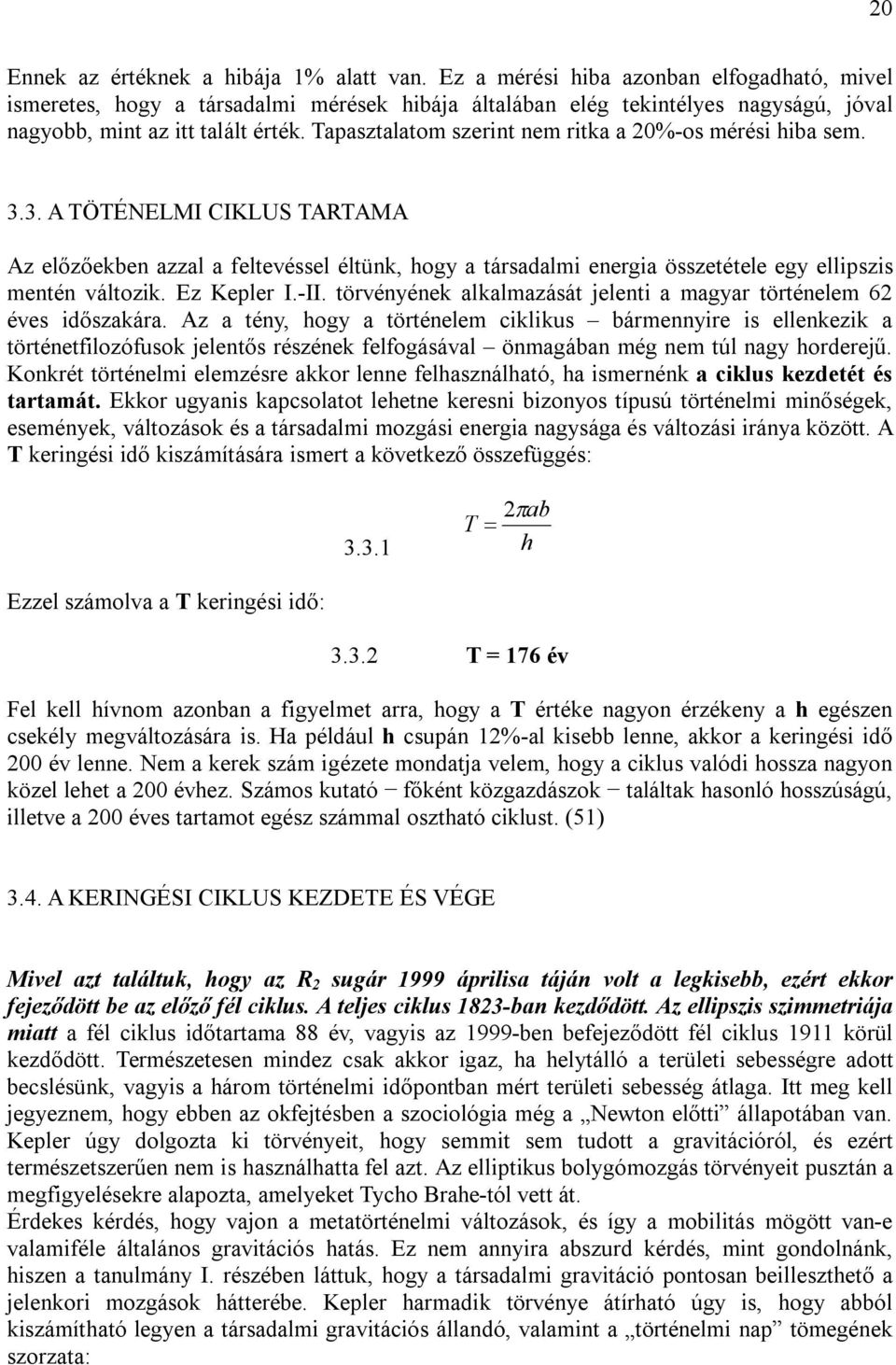 Tapasztalatom szerint nem ritka a 0%-os mérési hiba sem. 3.3. A TÖTÉNELMI CIKLUS TARTAMA Az előzőekben azzal a feltevéssel éltünk, hogy a társadalmi energia összetétele egy ellipszis mentén változik.