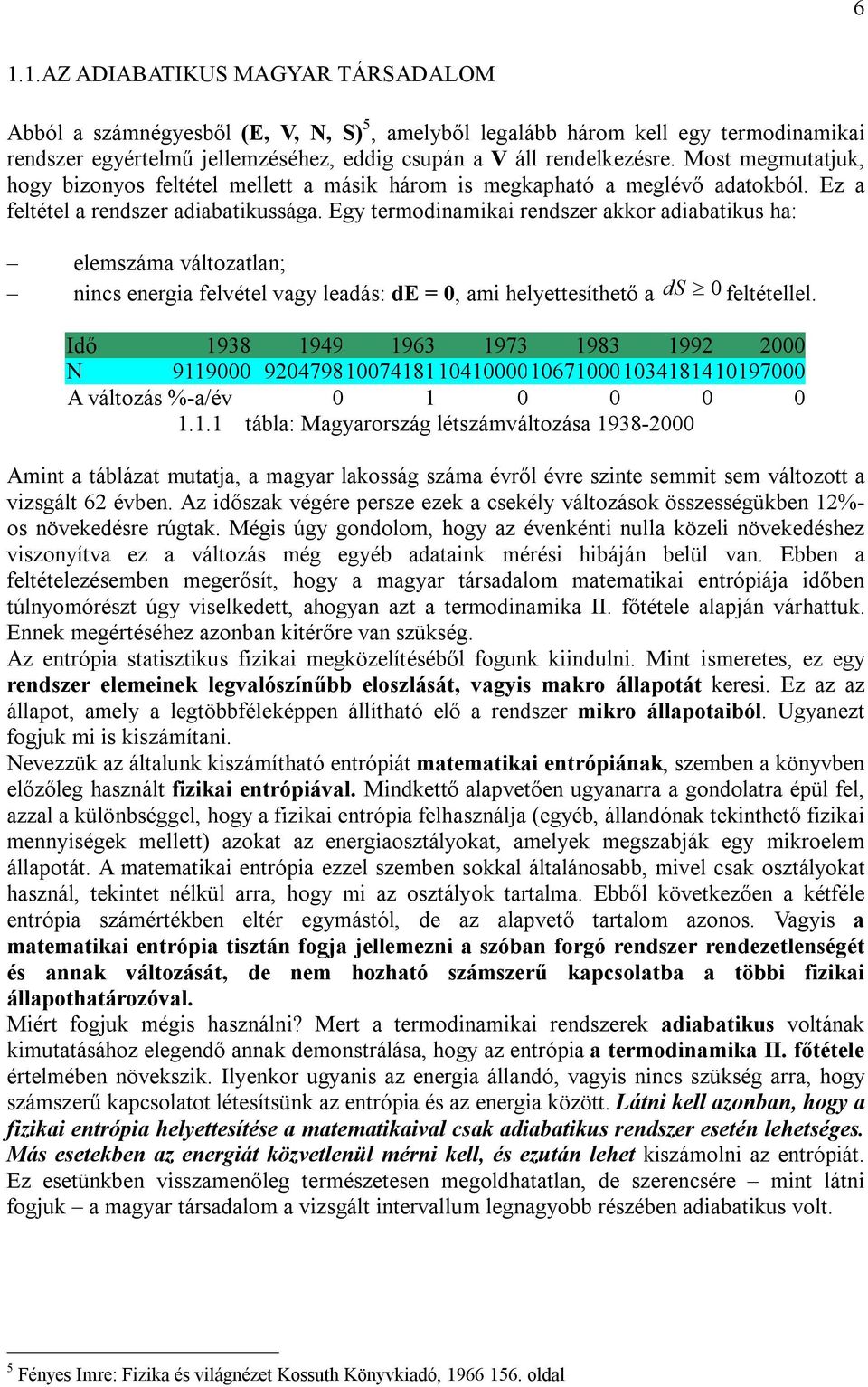 Egy termodinamikai rendszer akkor adiabatikus ha: elemszáma változatlan; nincs energia felvétel vagy leadás: de = 0, ami helyettesíthető a ds 0 feltétellel.