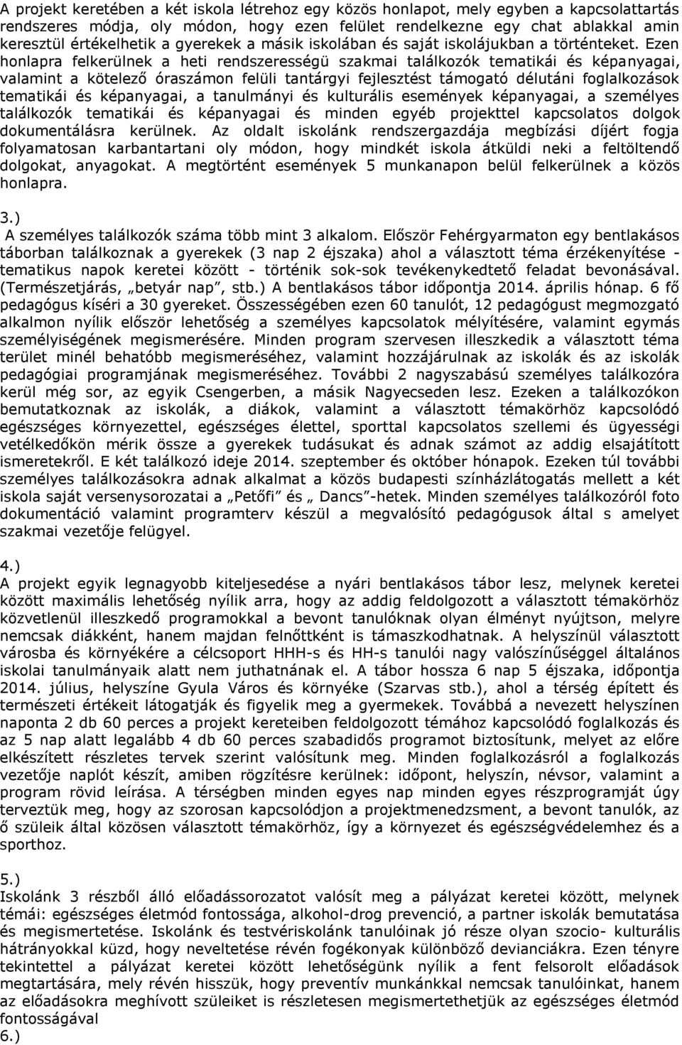 Ezen honlapra felkerülnek a heti rendszerességü szakmai találkozók tematikái és képanyagai, valamint a kötelező óraszámon felüli tantárgyi fejlesztést támogató délutáni foglalkozások tematikái és