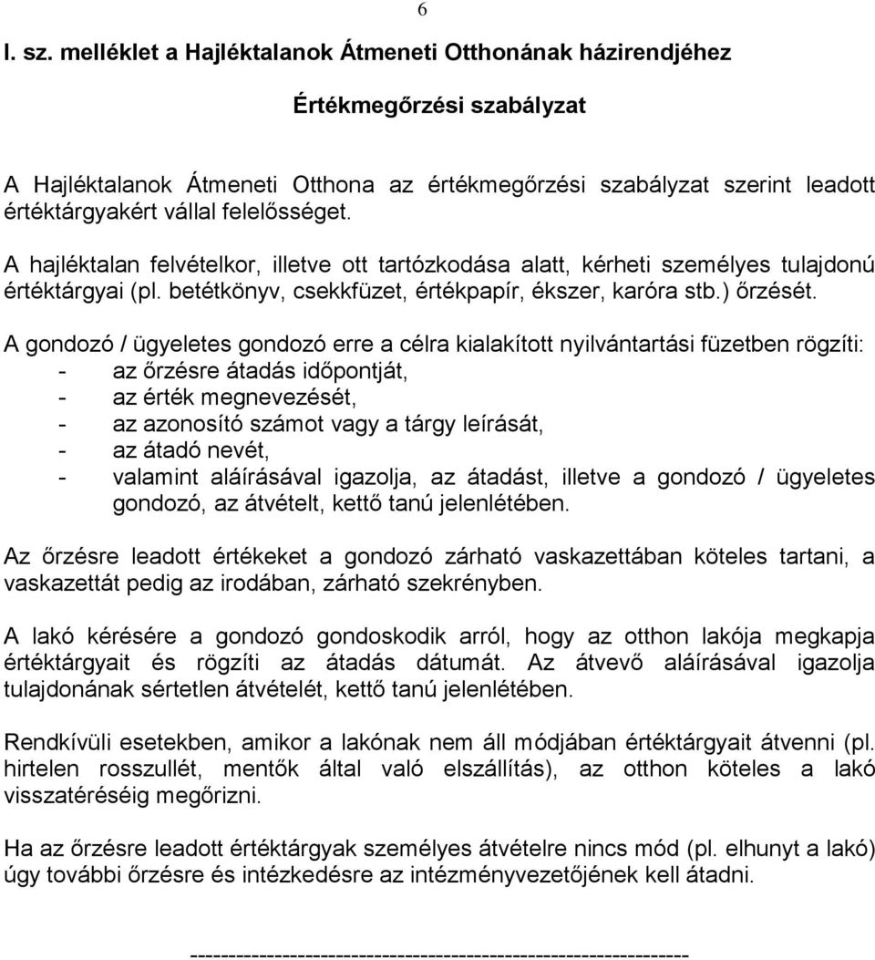 felelősséget. A hajléktalan felvételkor, illetve ott tartózkodása alatt, kérheti személyes tulajdonú értéktárgyai (pl. betétkönyv, csekkfüzet, értékpapír, ékszer, karóra stb.) őrzését.