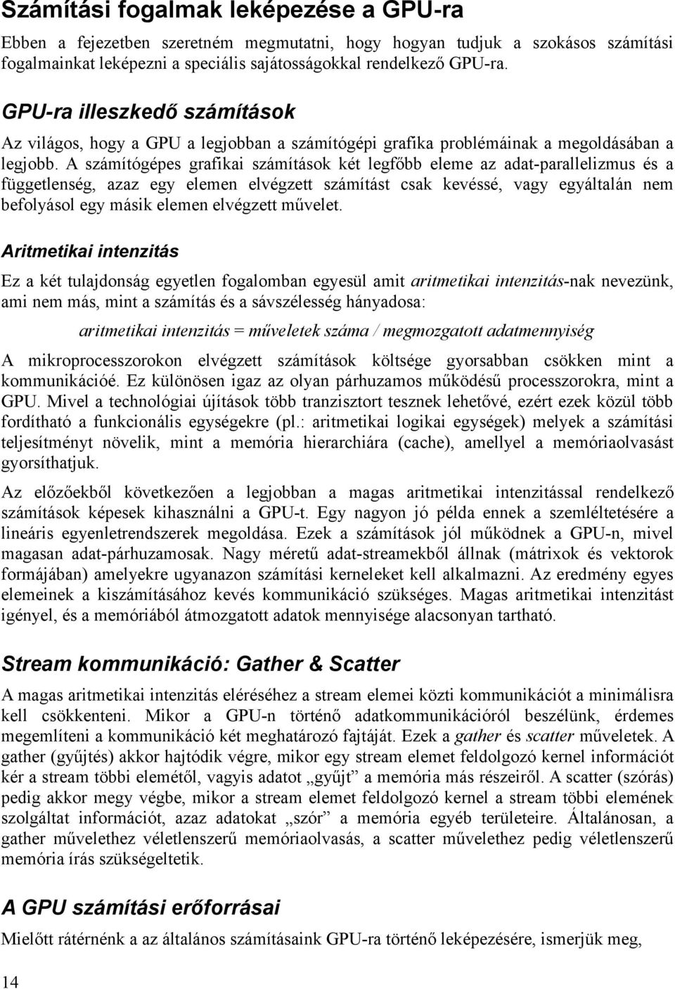A számítógépes grafikai számítások két legfőbb eleme az adat-parallelizmus és a függetlenség, azaz egy elemen elvégzett számítást csak kevéssé, vagy egyáltalán nem befolyásol egy másik elemen