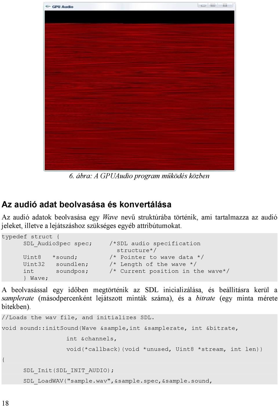 typedef struct SDL_AudioSpec spec; /*SDL audio specification structure*/ Uint8 *sound; /* Pointer to wave data */ Uint32 soundlen; /* Length of the wave */ int soundpos; /* Current position in the