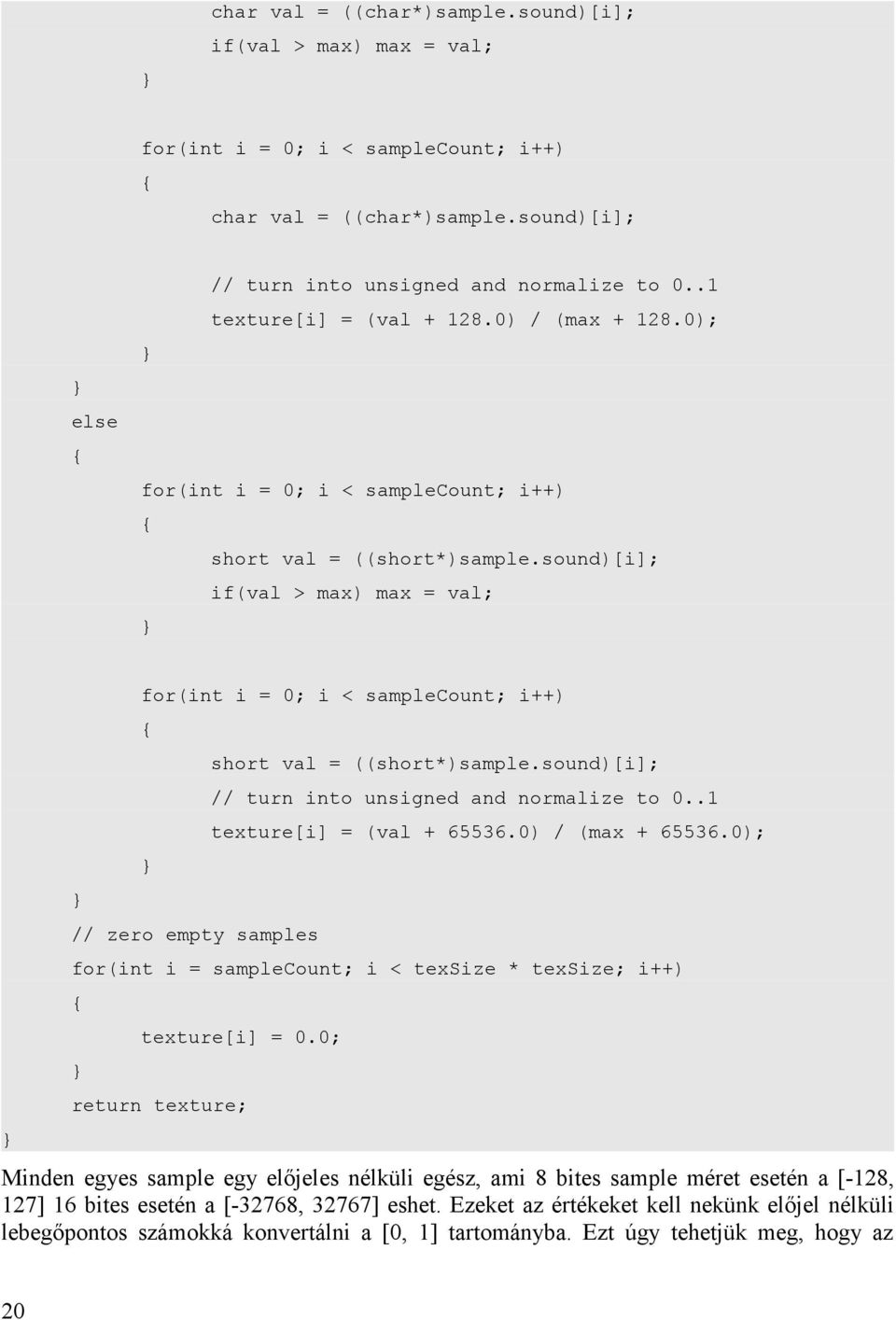sound)[i]; if(val > max) max = val; for(int i = 0; i < samplecount; i++) // zero empty samples short val = ((short*)sample.sound)[i]; // turn into unsigned and normalize to 0.