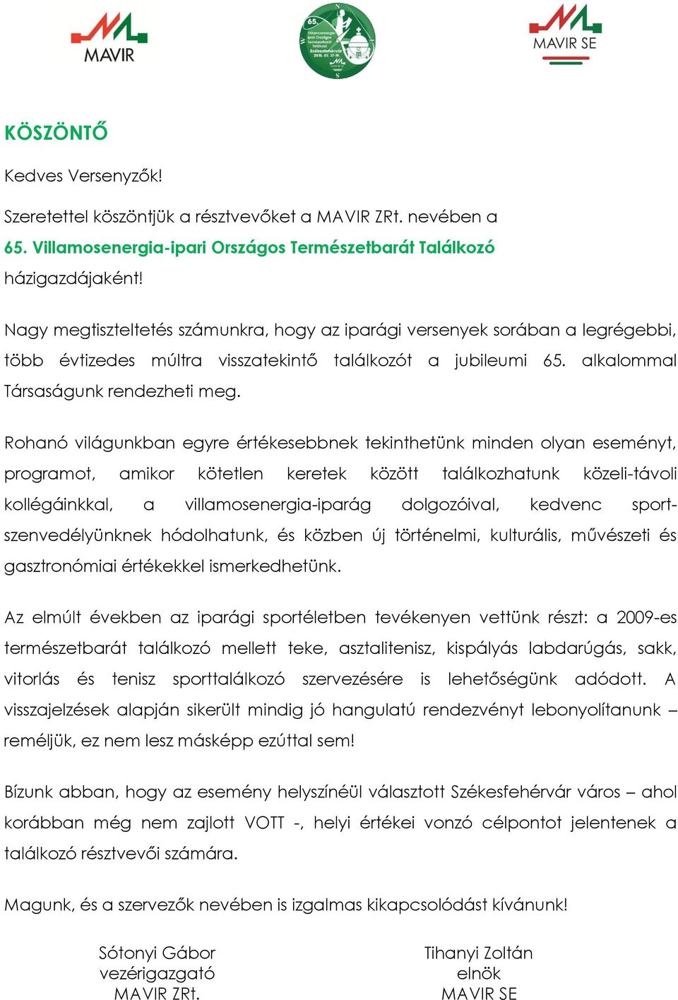 Rohanó világunkban egyre értékesebbnek tekinthetünk minden olyan eseményt, programot, amikor kötetlen keretek között találkozhatunk közeli-távoli kollégáinkkal, a villamosenergia-iparág dolgozóival,