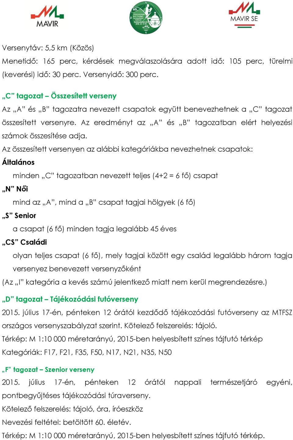 Az összesített versenyen az alábbi kategóriákba nevezhetnek csapatok: Általános minden C tagozatban nevezett teljes (4+2 = 6 fő) csapat N Női mind az A, mind a B csapat tagjai hölgyek (6 fő) S Senior