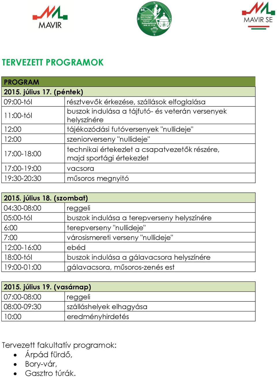 "nullideje" 17:00-18:00 technikai értekezlet a csapatvezetők részére, majd sportági értekezlet 17:00-19:00 vacsora 19:30-20:30 műsoros megnyitó 2015. július 18.