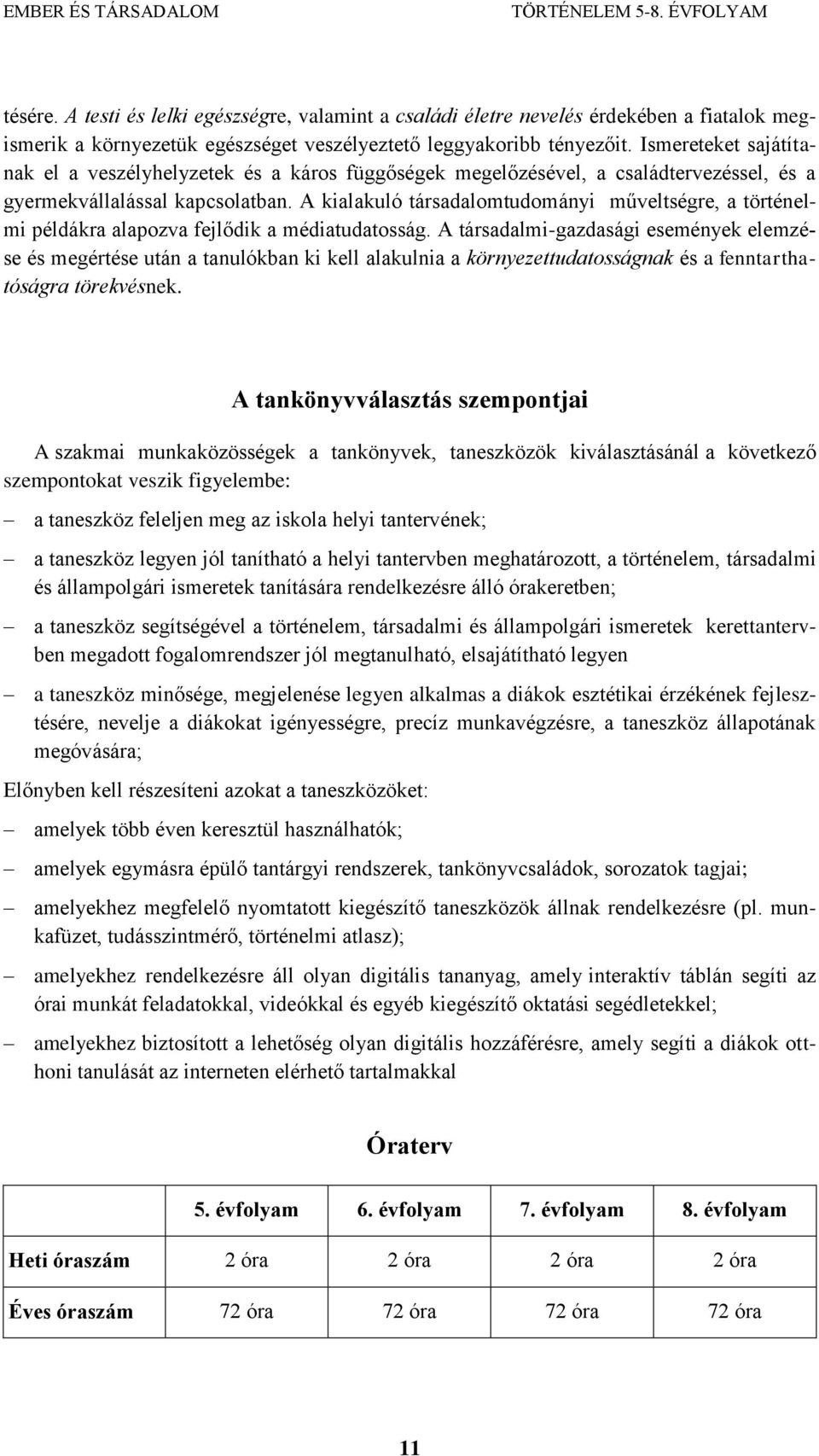 A kialakuló társadalomtudományi műveltségre, a történelmi példákra alapozva fejlődik a médiatudatosság.