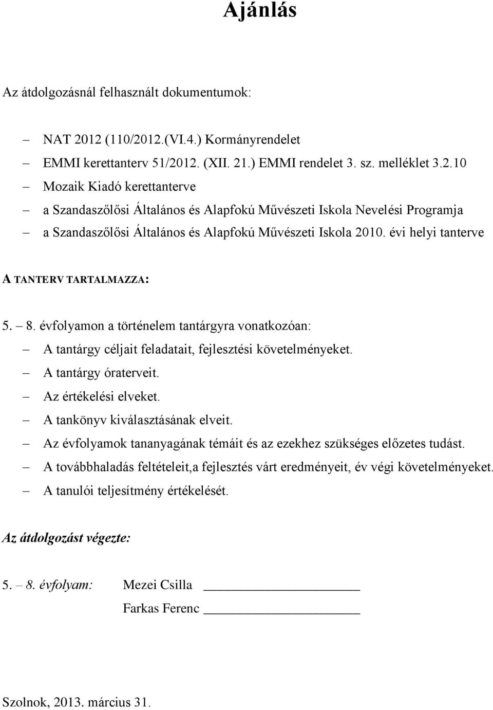 évi helyi tanterve A TANTERV TARTALMAZZA: 5. 8. évfolyamon a történelem tantárgyra vonatkozóan: A tantárgy céljait feladatait, fejlesztési követelményeket. A tantárgy óraterveit.