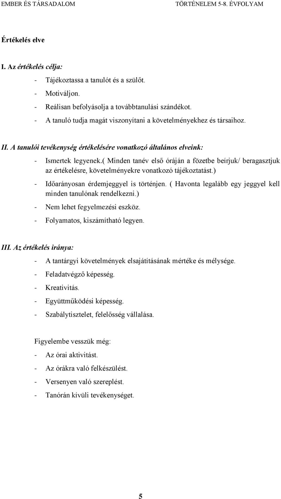 ( Minden tanév első óráján a fözetbe beírjuk/ beragasztjuk az értékelésre, követelményekre vonatkozó tájékoztatást.) - Időarányosan érdemjeggyel is történjen.