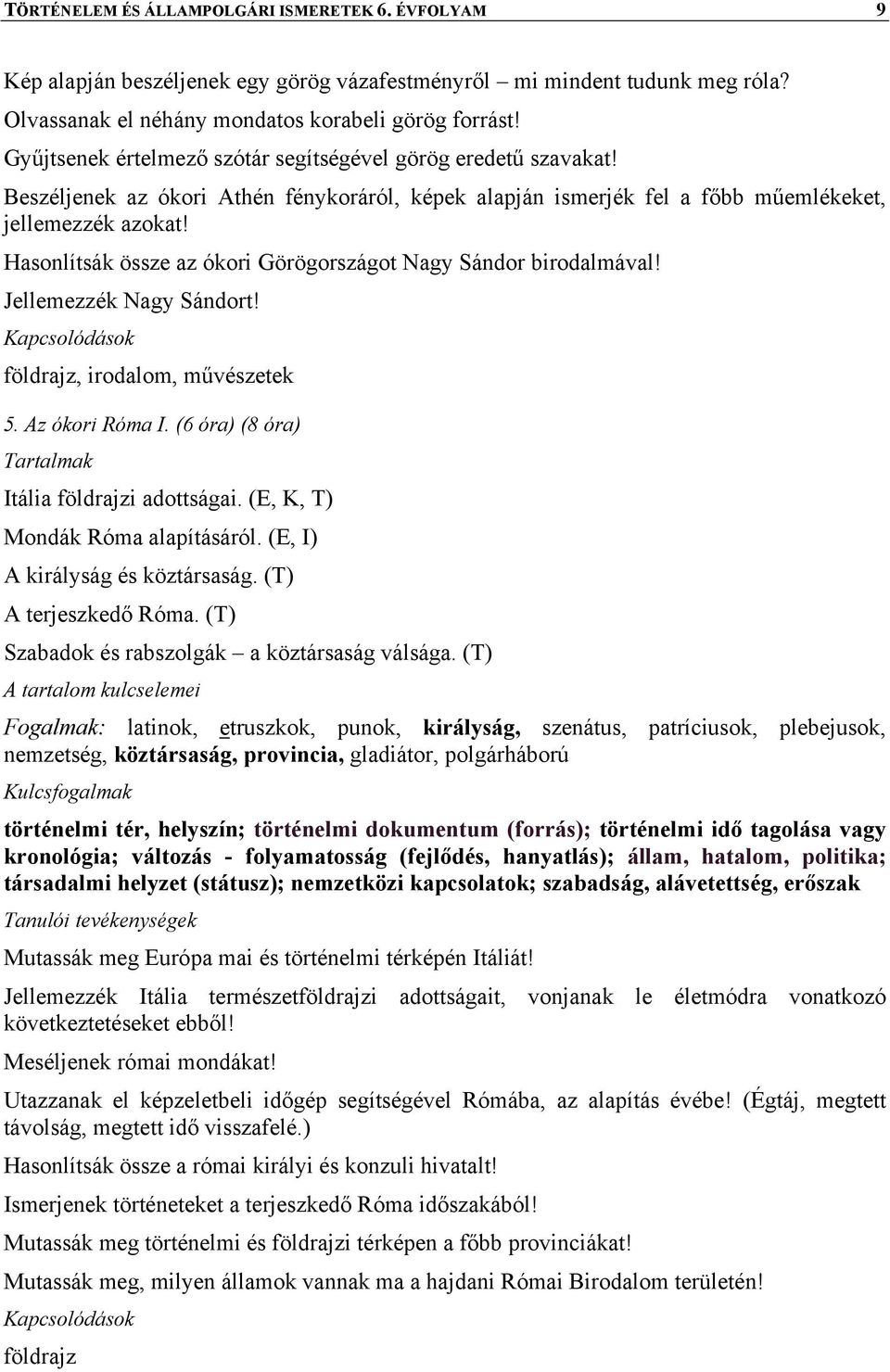 Hasonlítsák össze az ókori Görögországot Nagy Sándor birodalmával! Jellemezzék Nagy Sándort! földrajz, irodalom, művészetek 5. Az ókori Róma I. (6 óra) (8 óra) Itália földrajzi adottságai.