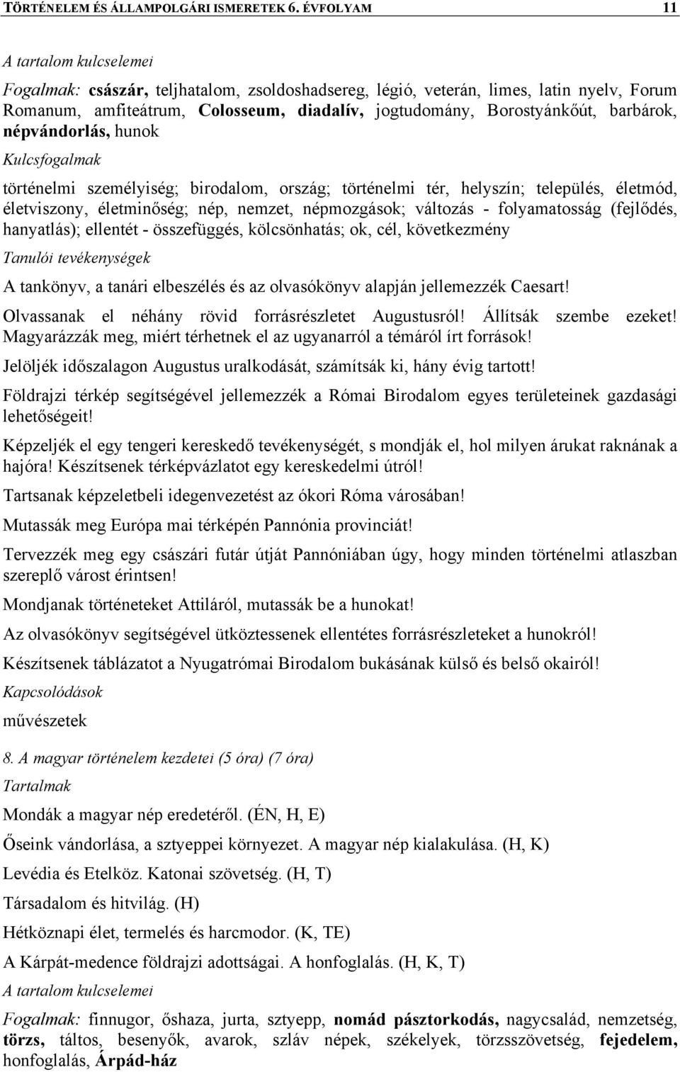 hunok történelmi személyiség; birodalom, ország; történelmi tér, helyszín; település, életmód, életviszony, életminőség; nép, nemzet, népmozgások; változás - folyamatosság (fejlődés, hanyatlás);