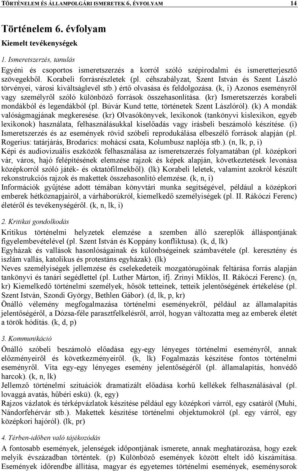 céhszabályzat, Szent István és Szent László törvényei, városi kiváltságlevél stb.) értő olvasása és feldolgozása. (k, i) Azonos eseményről vagy személyről szóló különböző források összehasonlítása.